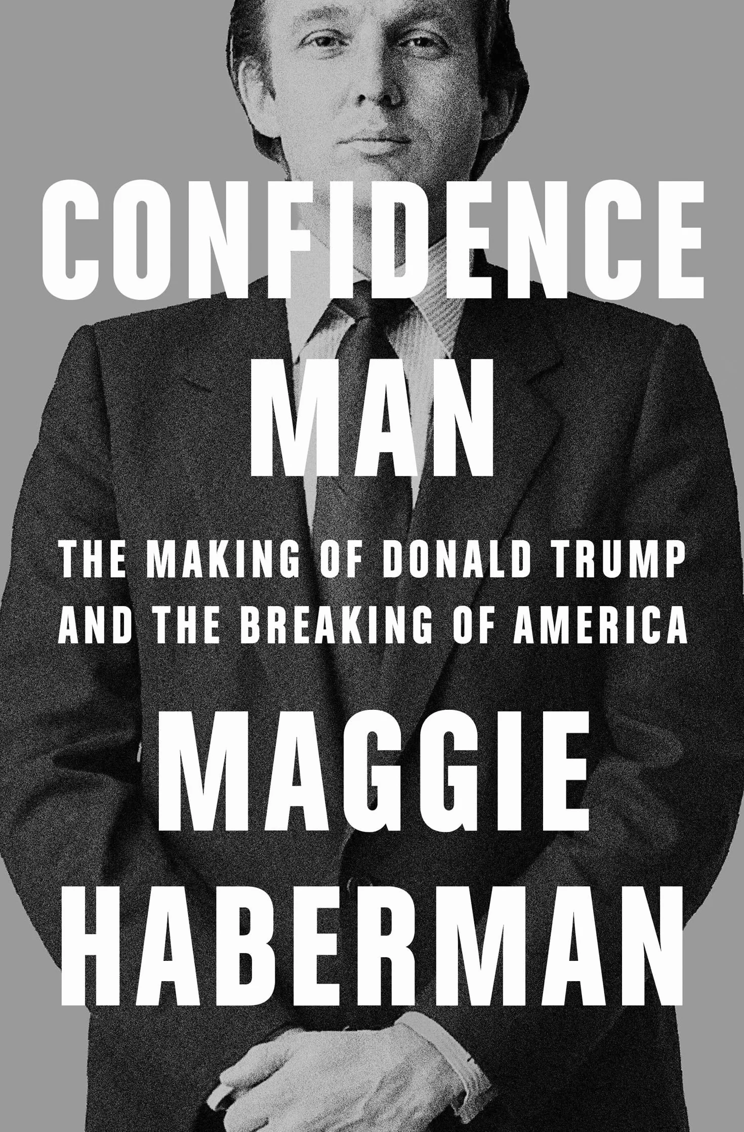 Confidence Man: The Definitive Biography of Donald Trump