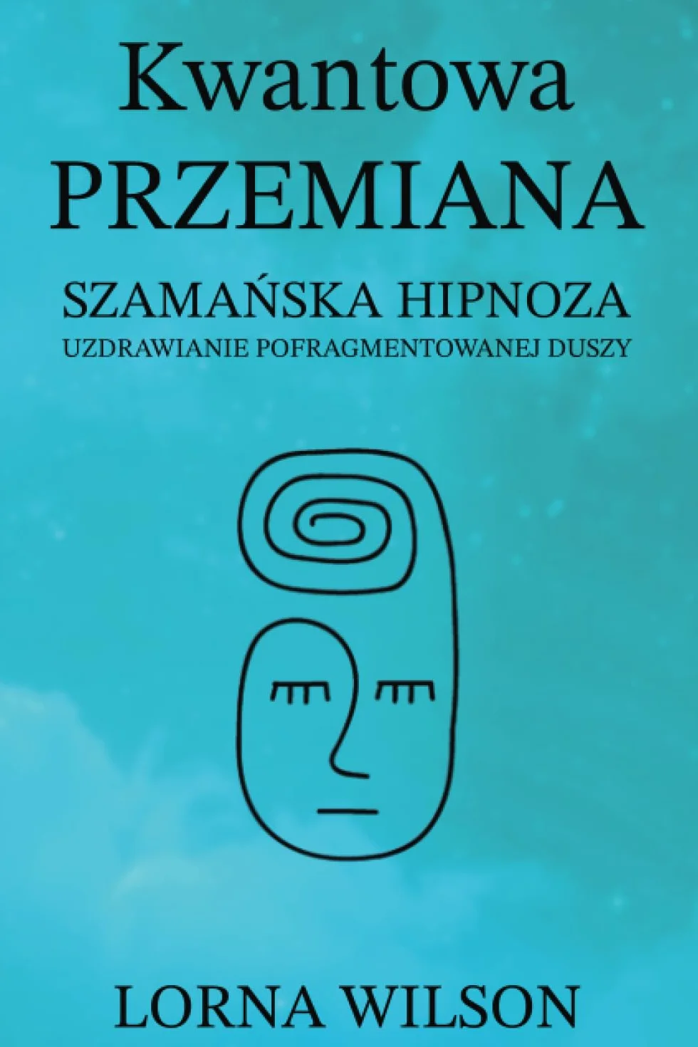 Kwantowa Przemiana: Szamańska Hipnoza - Uzdrawianie Pofragmentowanej Duszy