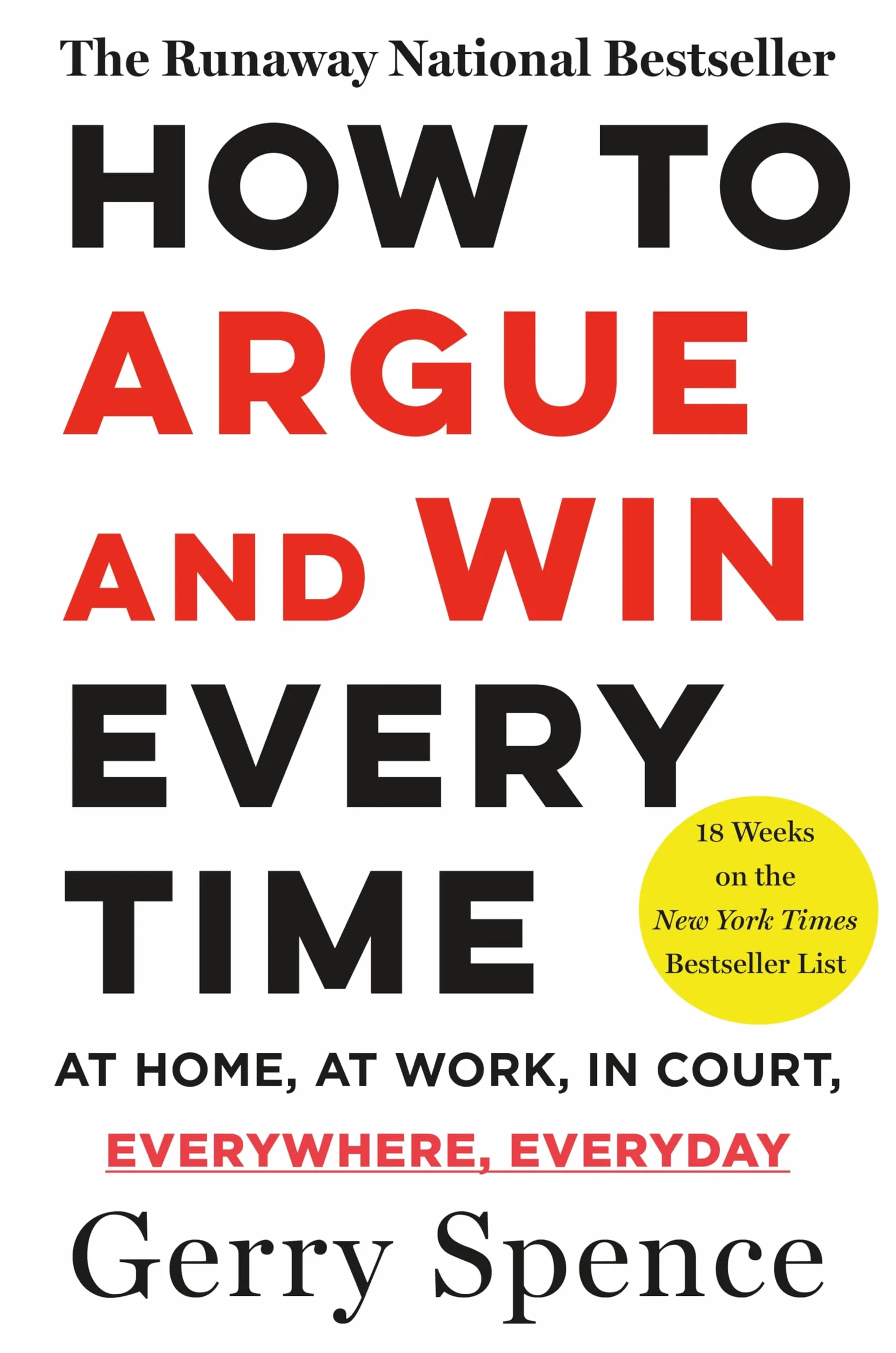 How to Argue & Win Every Time: At Home, at Work, in Court, Everywhere, Everyday
