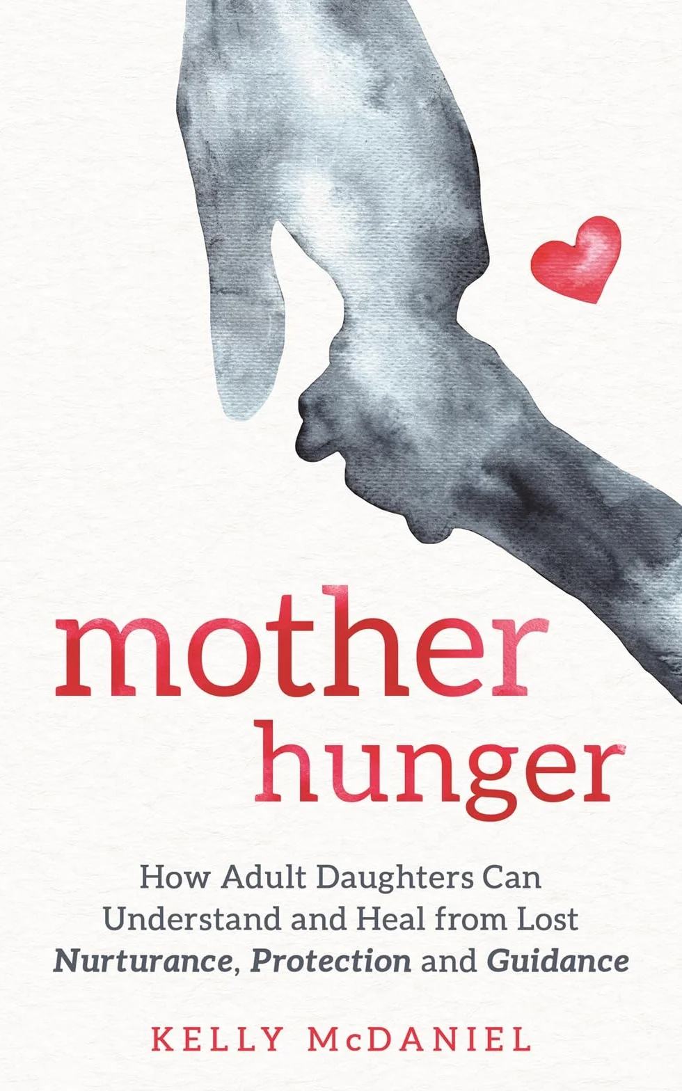 Mother Hunger: How Adult Daughters Can Understand and Heal from Lost Nurturance, Protection and Guidance