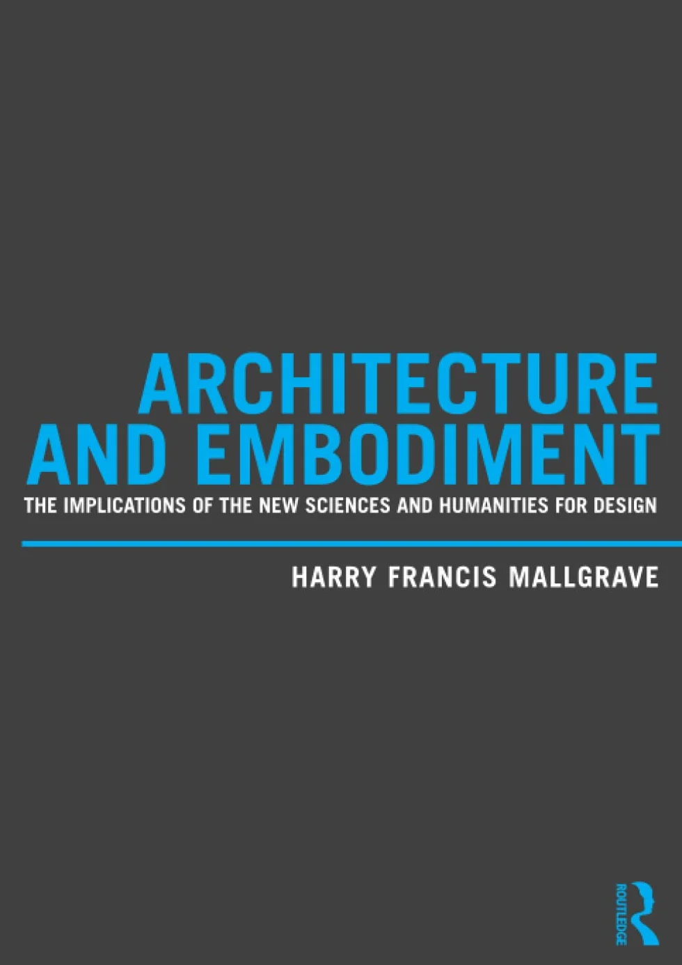 Architecture and Embodiment: The Implications of the New Sciences and Humanities for Design