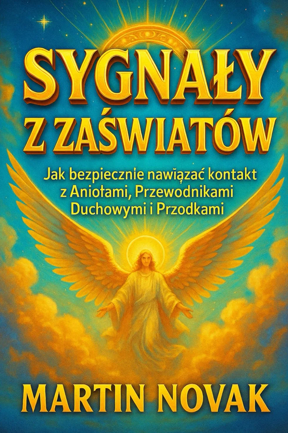 Sygnały z Zaświatów. Jak bezpiecznie nawiązać kontakt z Aniołami, Przewodnikami Duchowymi i Przodkami