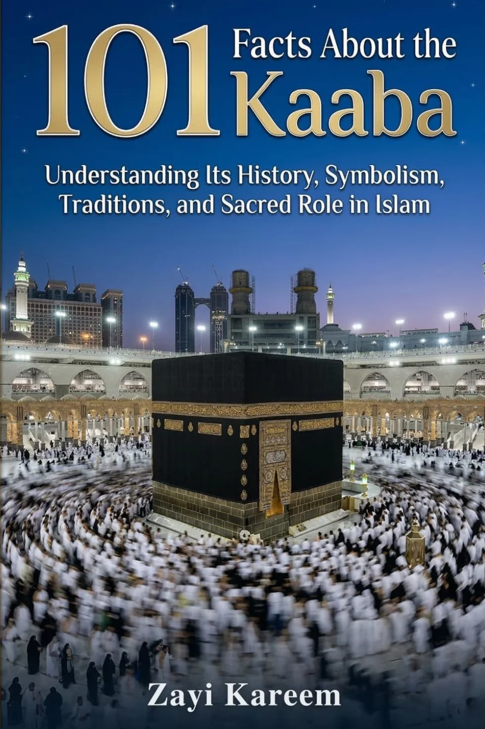 101 Facts About the Kaaba: History, Symbolism, Traditions & Sacred Role in Islam