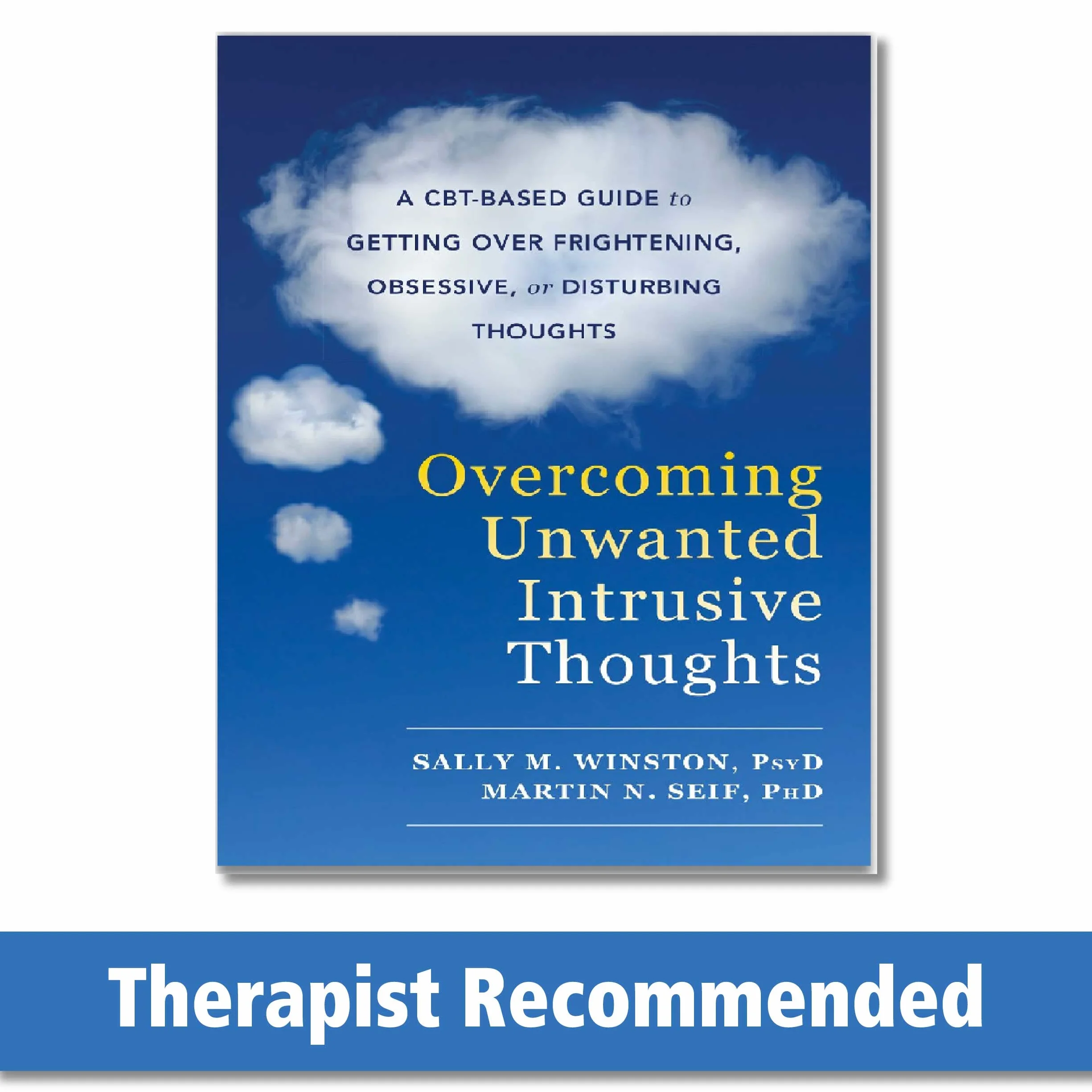 Overcoming Unwanted Intrusive Thoughts: A CBT-Based Guide to Getting Over Frightening, Obsessive, or Disturbing Thoughts