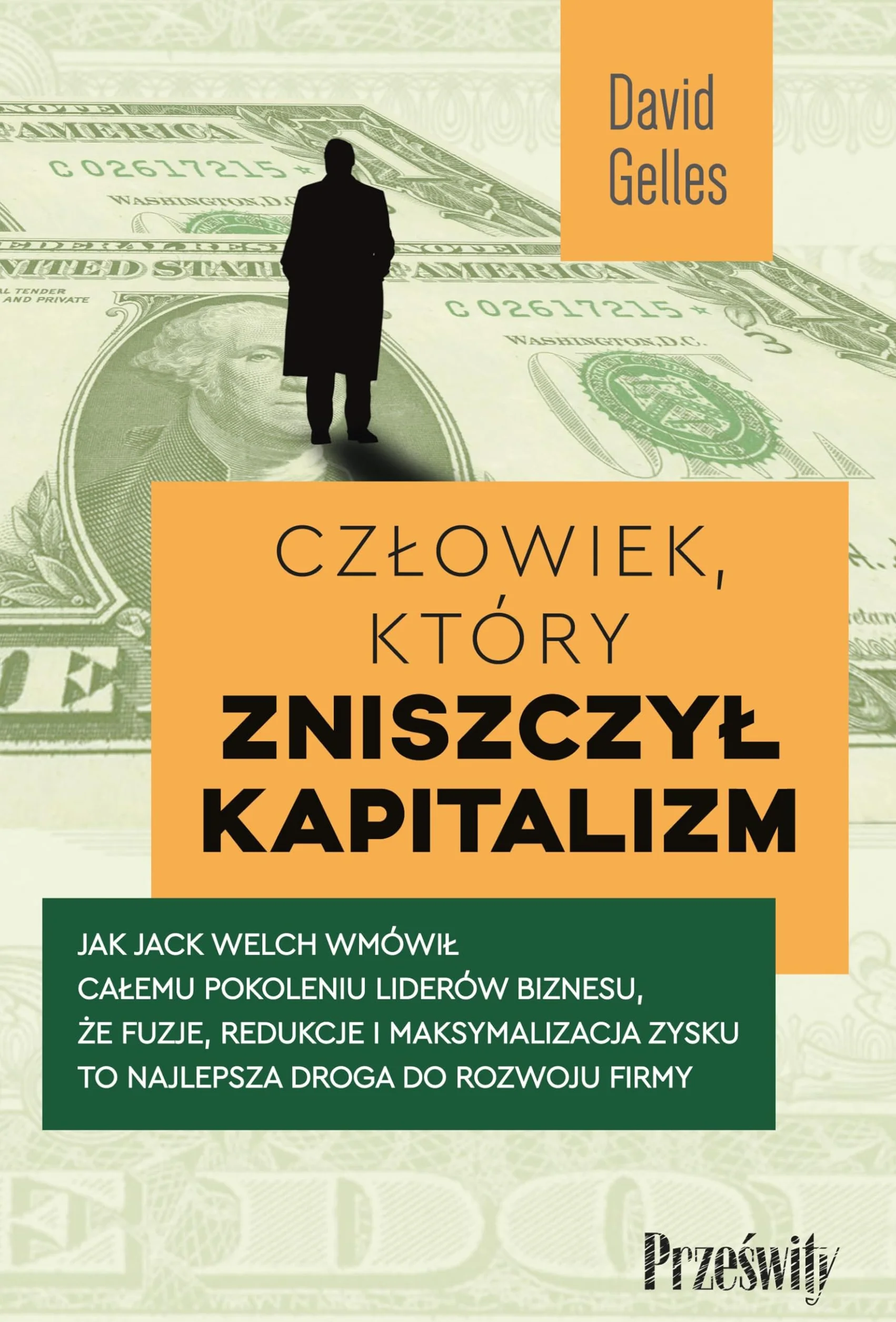 CZŁOWIEK, KTÓRY ZNISZCZYŁ KAPITALIZM: Jak Jack Welch wmówił całemu pokoleniu liderów biznesu, że fuzje, redukcje i maksymalizacja zysku to najlepsza droga do rozwoju firmy