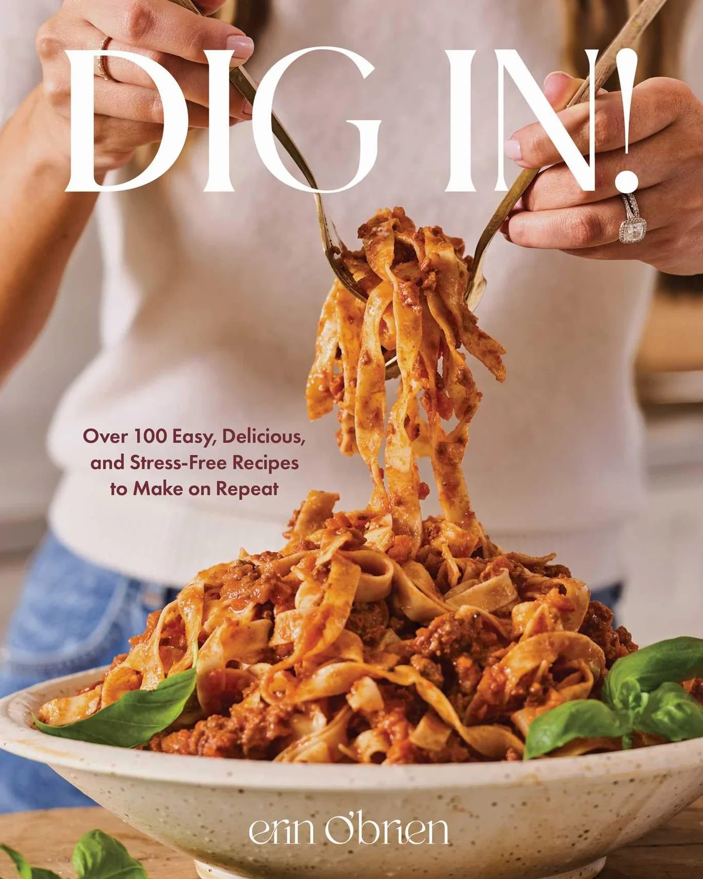Dig In!: Over 100 Easy, Delicious, and Stress-Free Recipes Cookbook