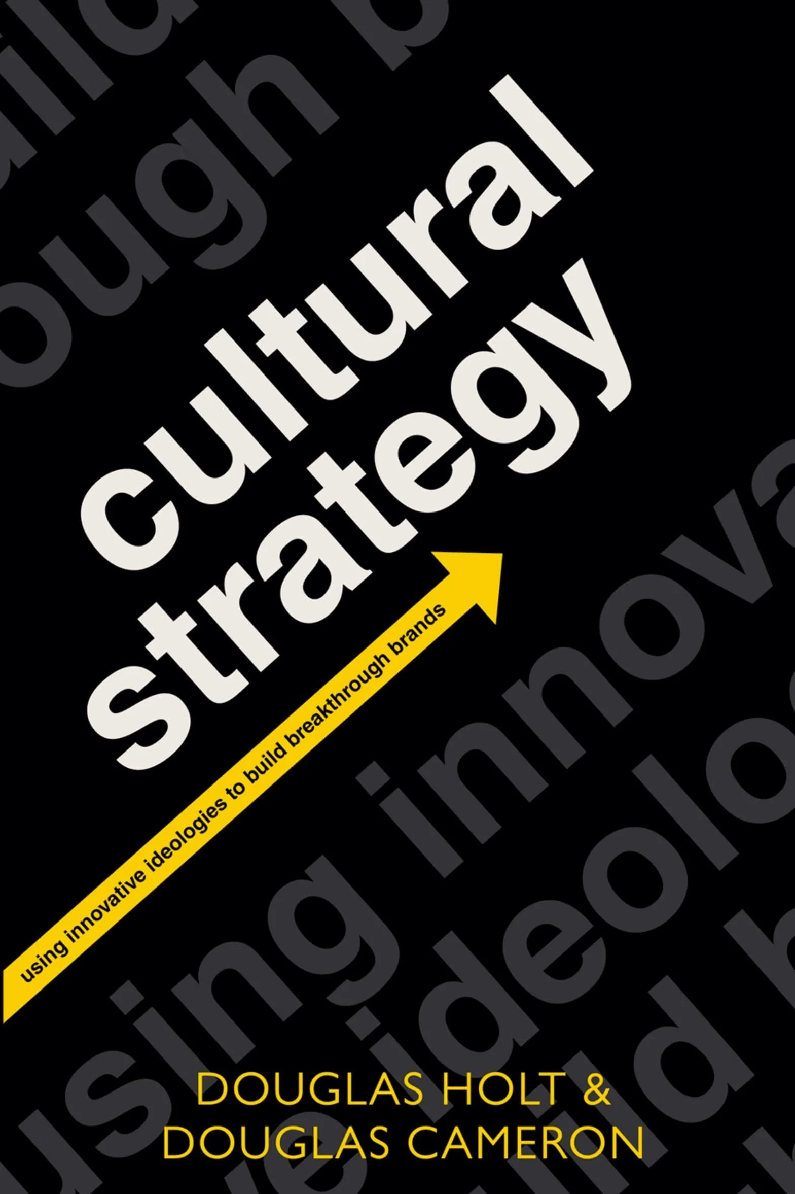 Cultural Strategy: Using Innovative Ideologies to Build Breakthrough Brands
