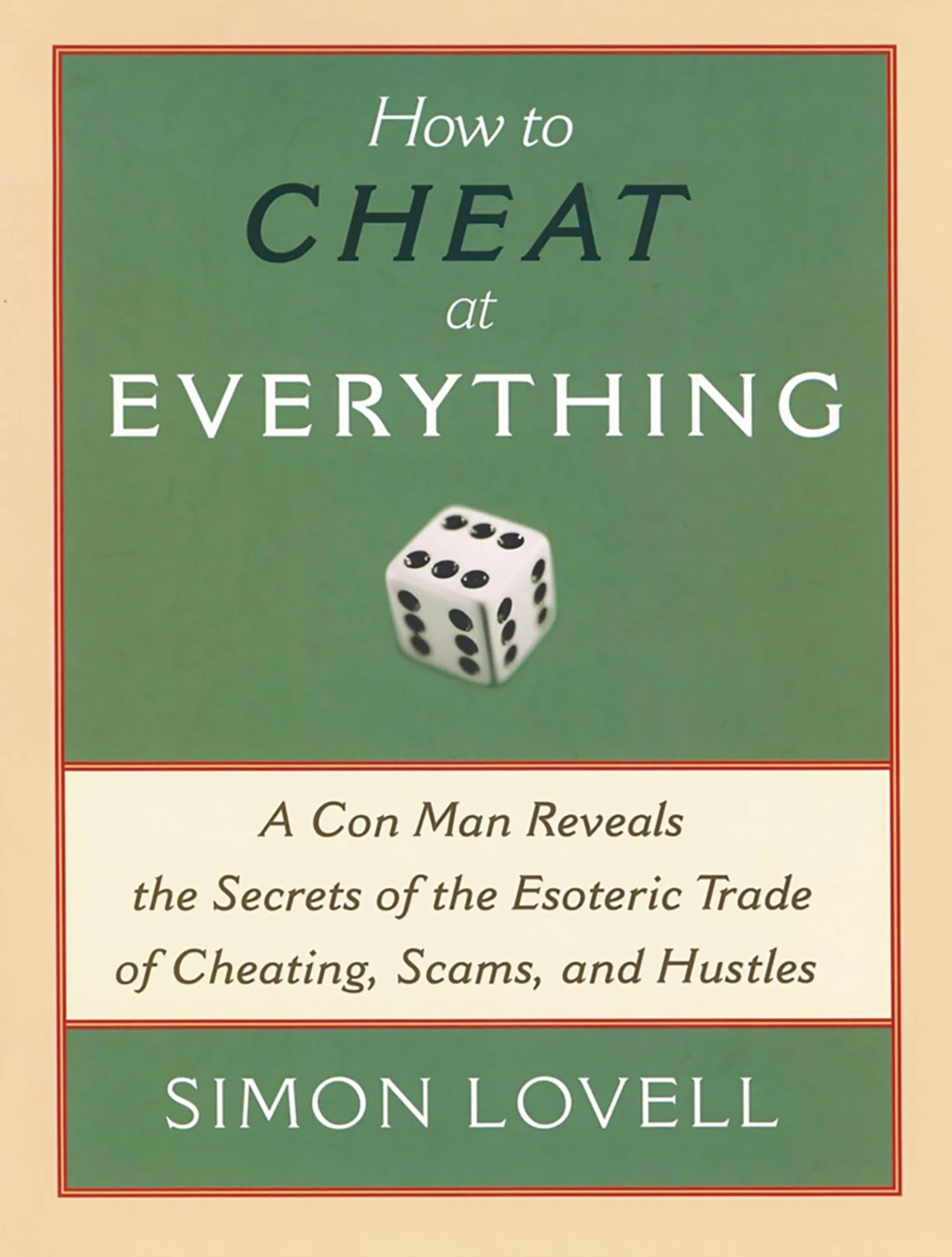 How to Cheat at Everything: Con Man Reveals Secrets of Cheating, Scams, and Hustles
