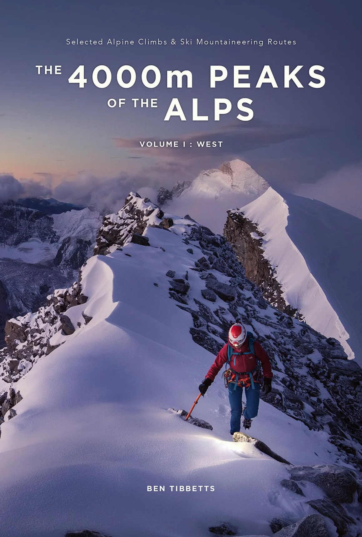THE 4000M PEAKS OF THE ALPS VOLUME 1: WEST: Selected Alpine Climbs & Ski Mountaineering Routes