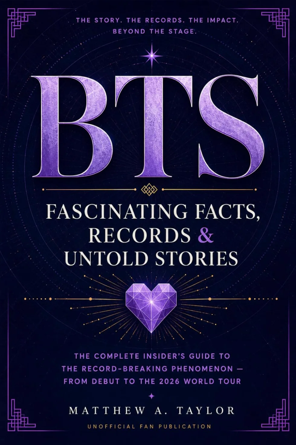 BTS: Fascinating Facts, Records & Untold Stories: Complete Insider's Guide to the Record-Breaking Phenomenon — From Debut to 2026 World Tour