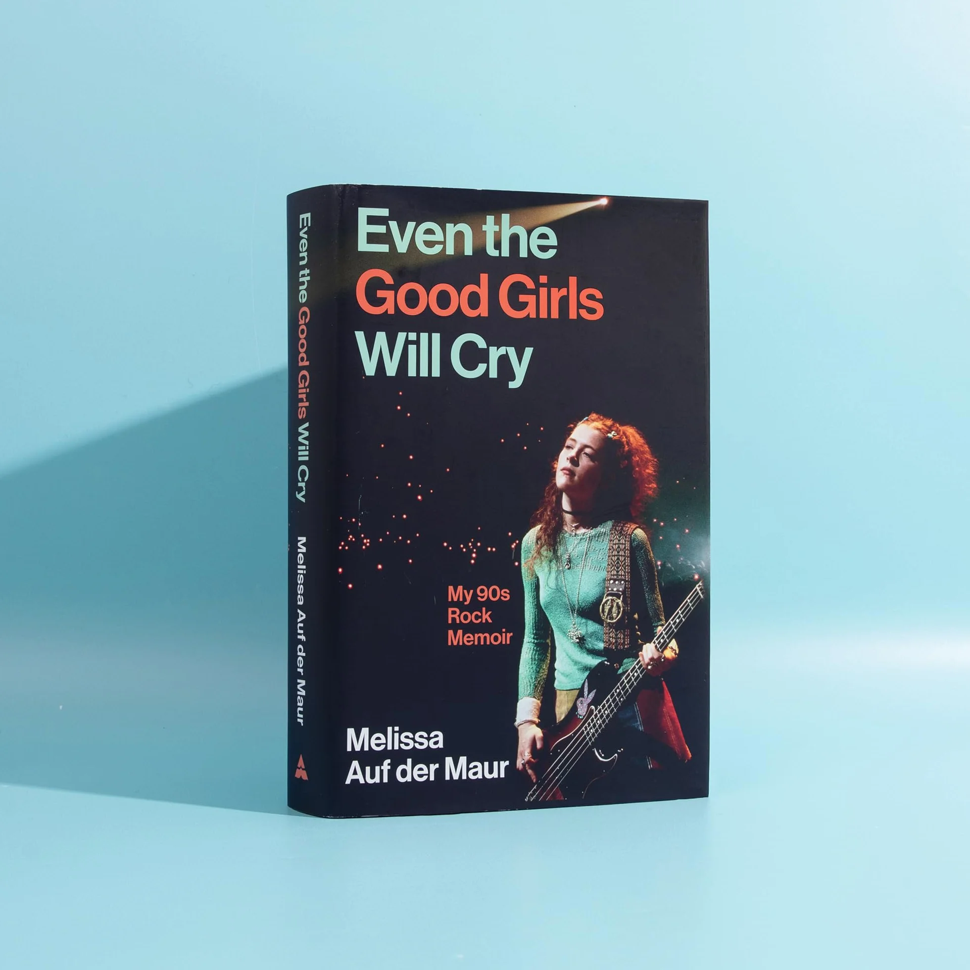 Even the Good Girls Will Cry: My 90s Rock Memoir