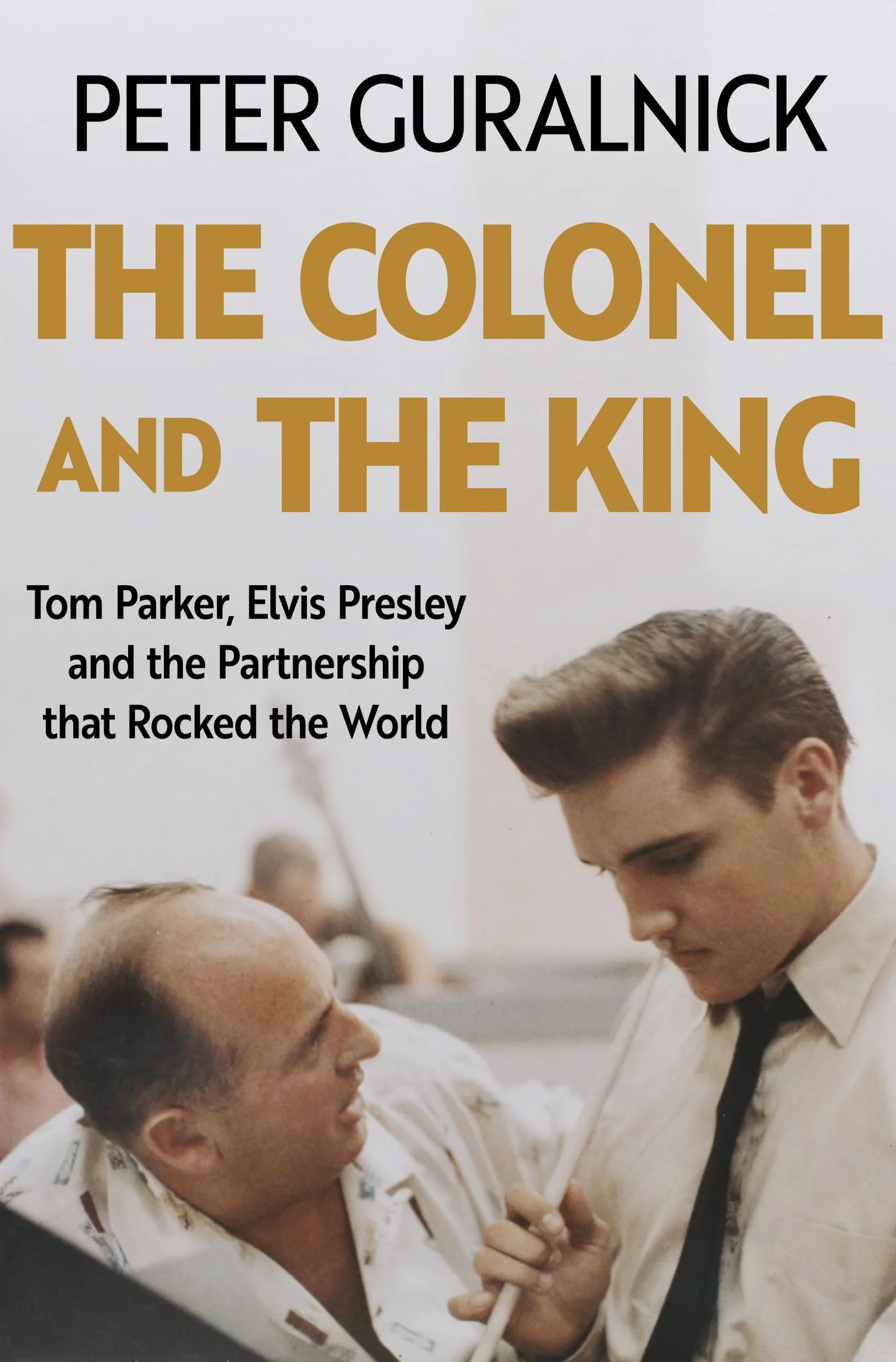 The Colonel and the King: Tom Parker, Elvis Presley and the Partnership that Rocked the World