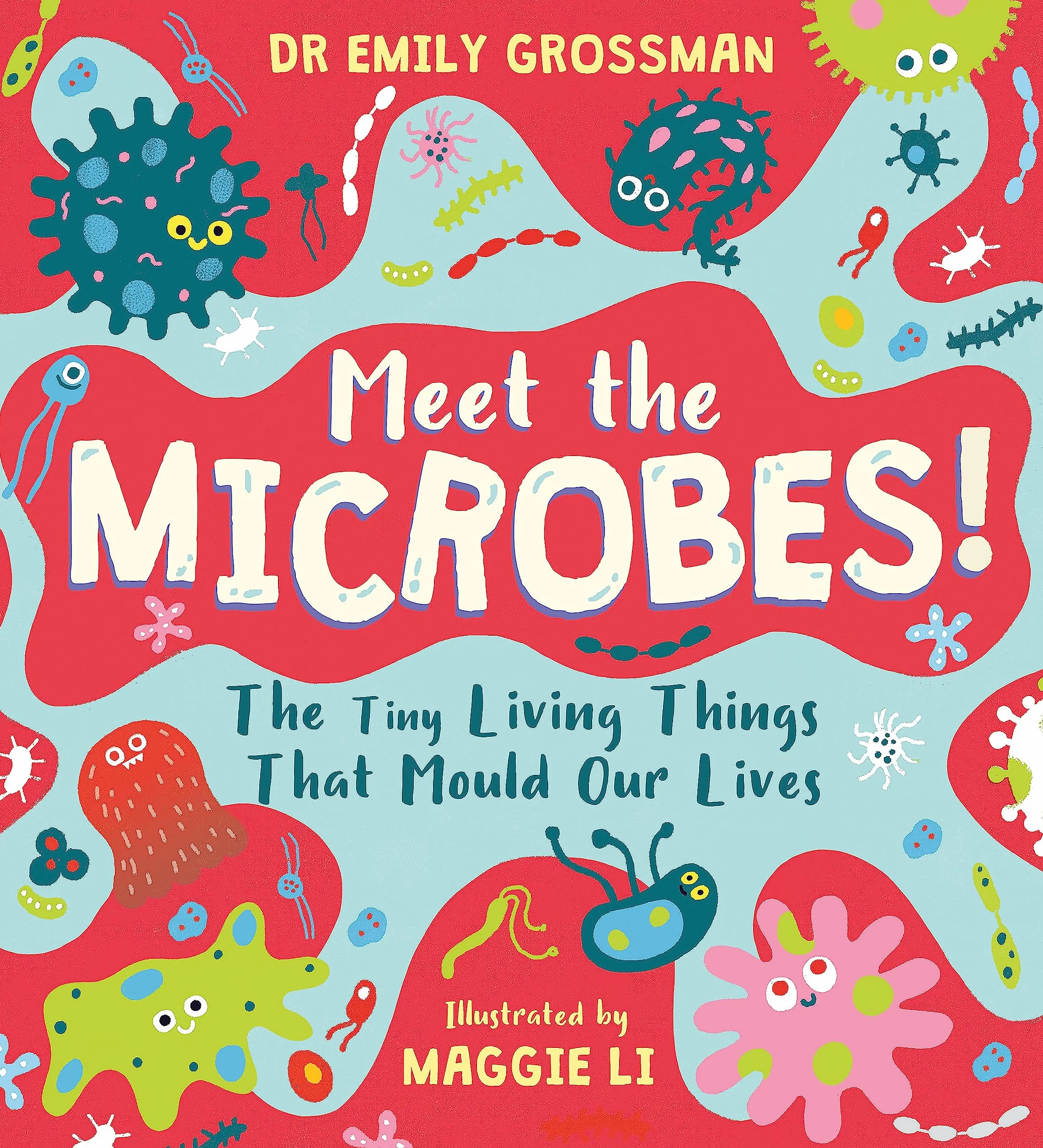 Meet the Microbes!: The Tiny Living Things That Mould Our Lives