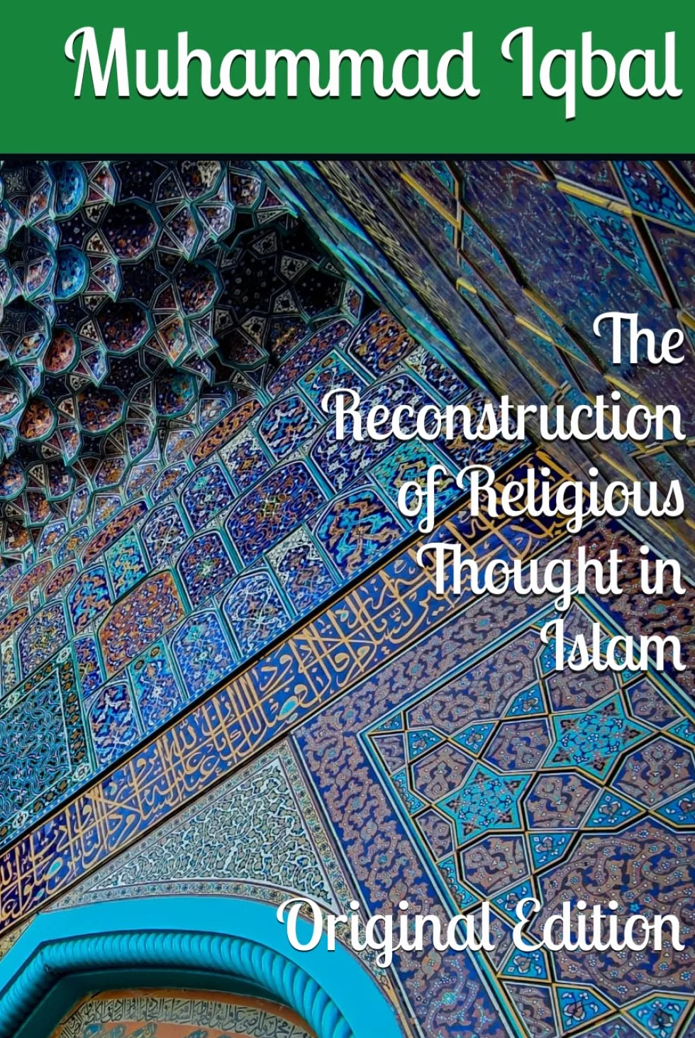 The Reconstruction of Religious Thought in Islam: Original Edition