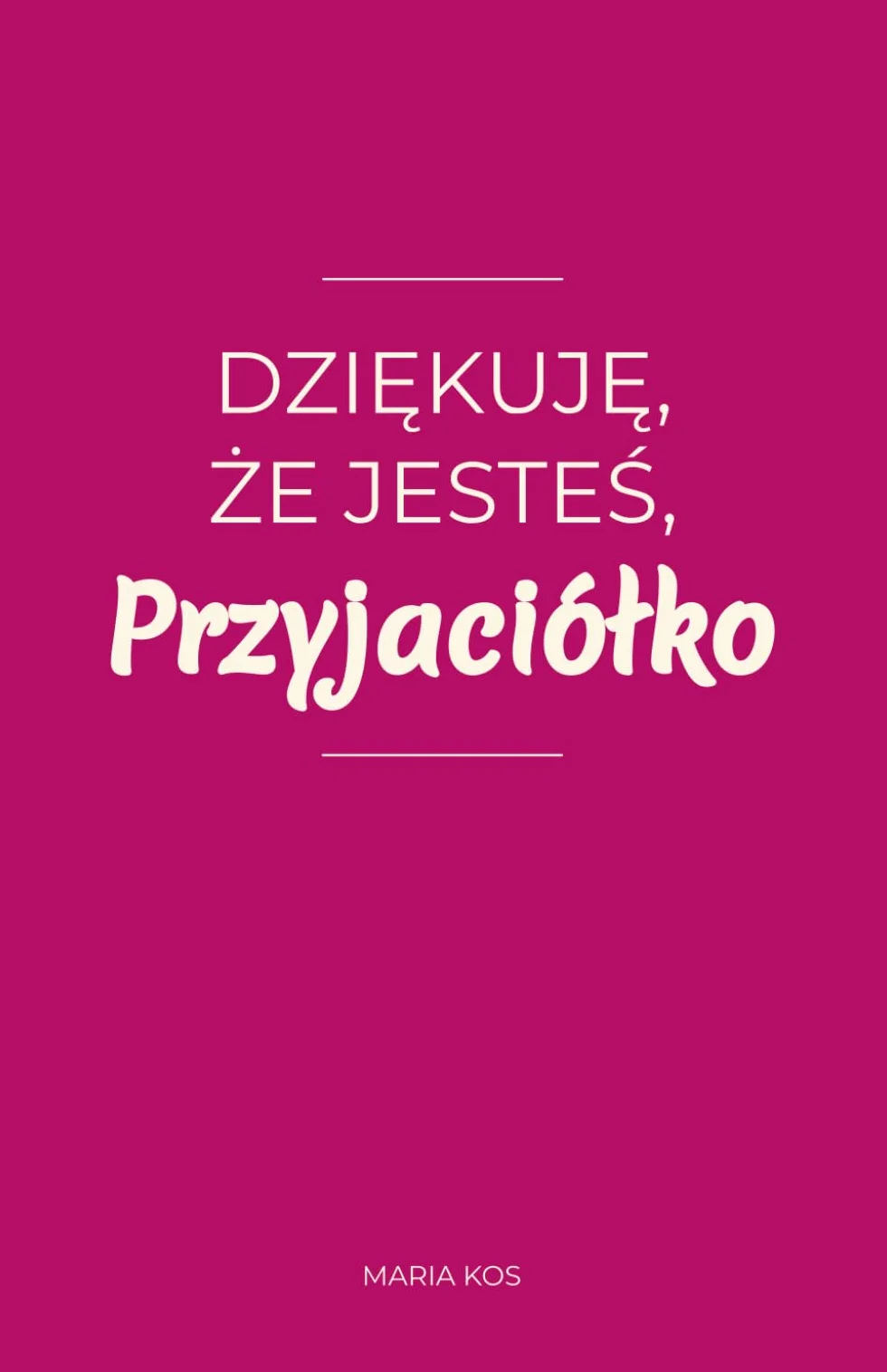 Dziękuję, że jesteś, Przyjaciółko: 100 wyznań prosto z serca
