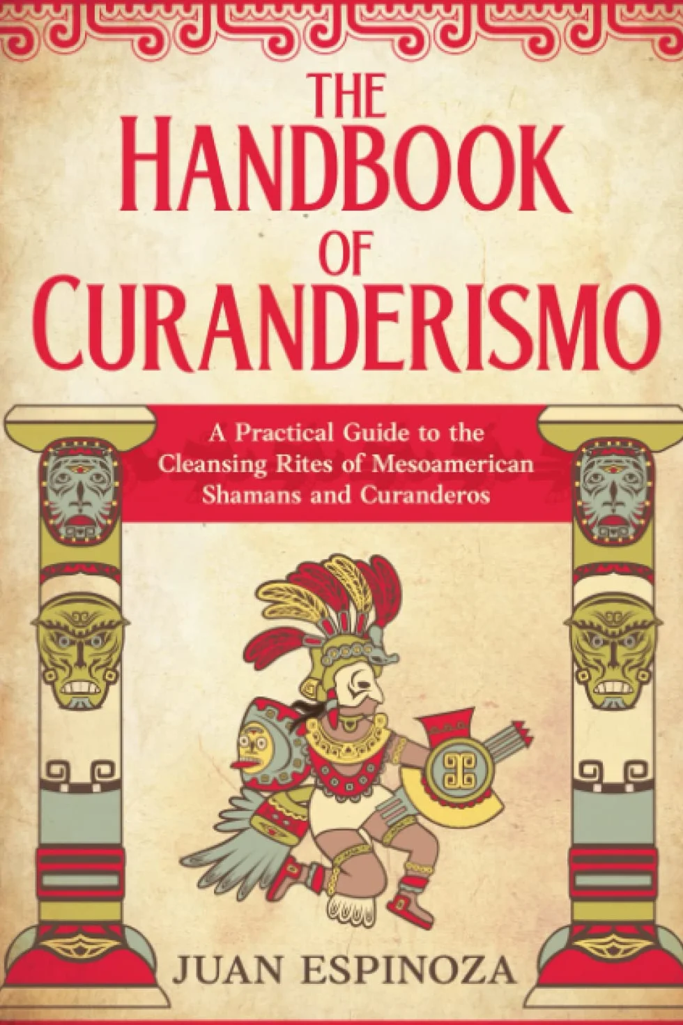 The Handbook of Curanderismo: A Practical Guide to Mesoamerican Shaman Cleansing Rites