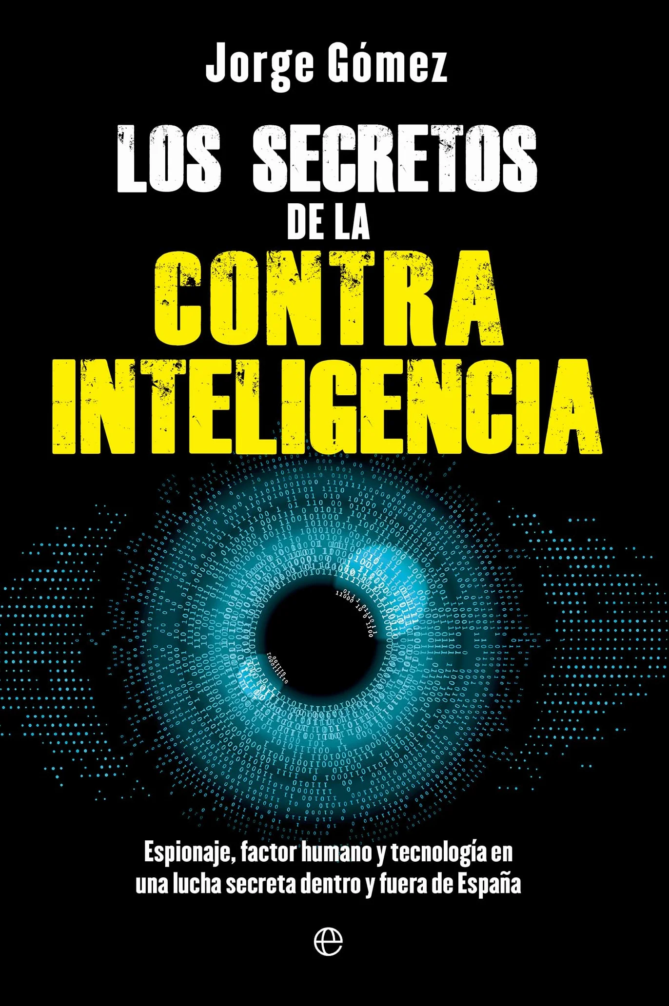 Los secretos de la contrainteligencia: Espionaje, factor humano y tecnología en una lucha secreta dentro y fuera de España