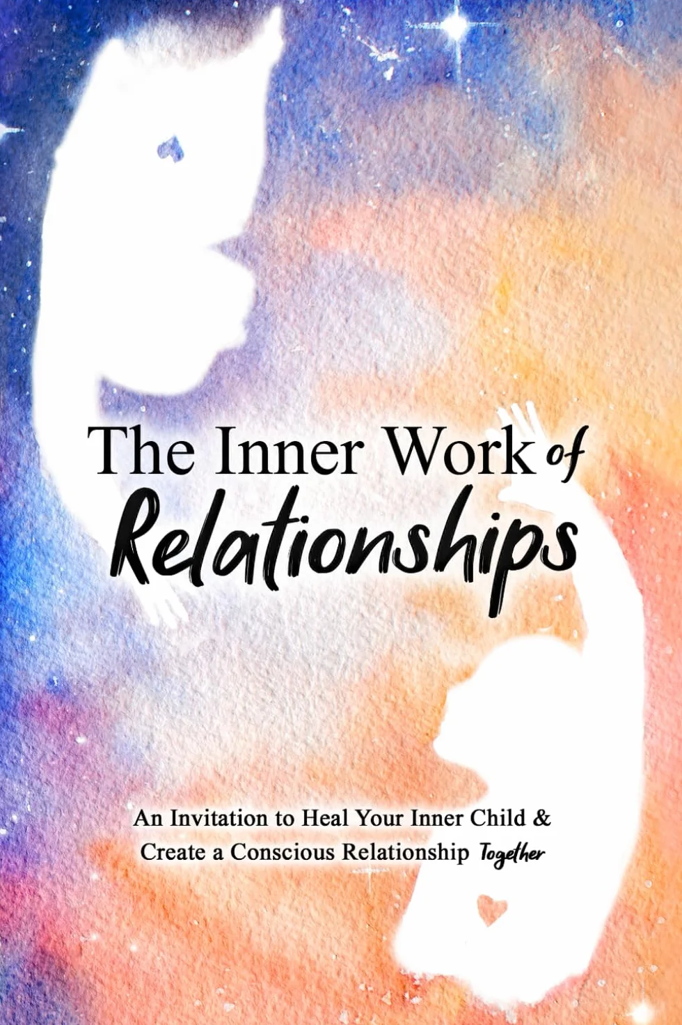 The Inner Work of Relationships: An Invitation to Heal Your Inner Child and Create a Conscious Relationship Together: 2
