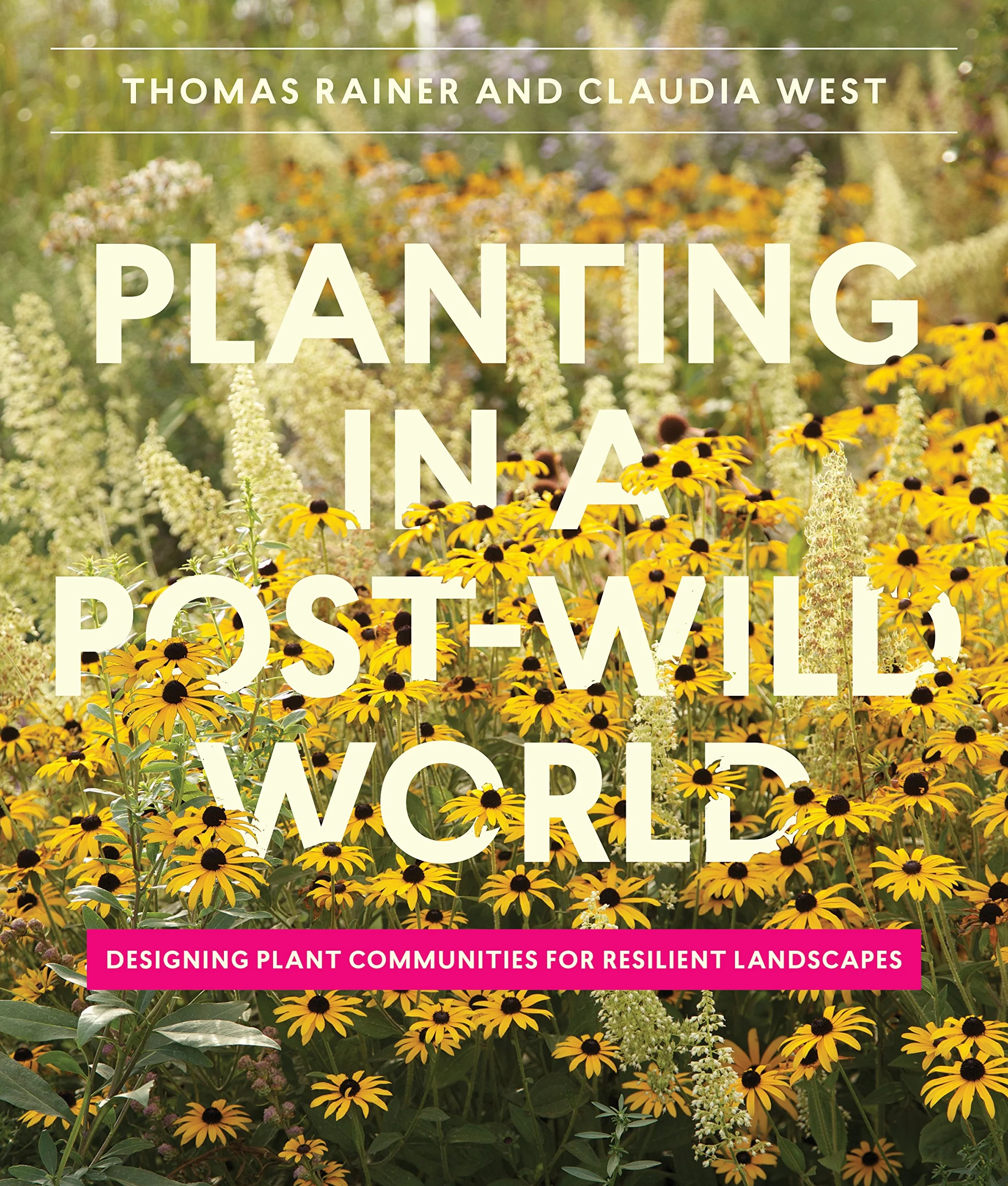 Planting in a Post-Wild World: Designing Plant Communities for Resilient Landscapes