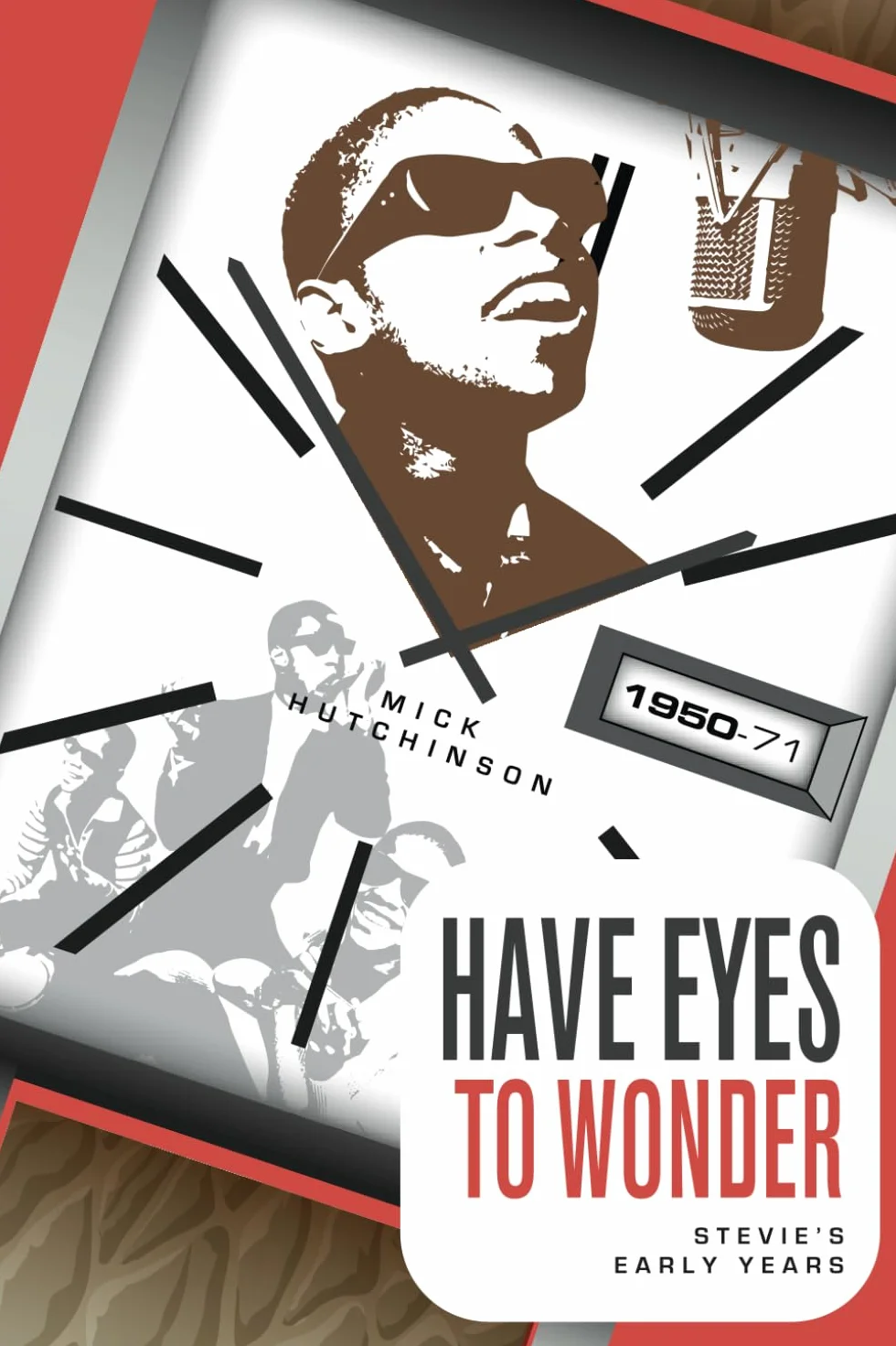 Have Eyes To Wonder: Stevie's Early Years 1950-1971: A detailed biography of Stevie Wonder's early life