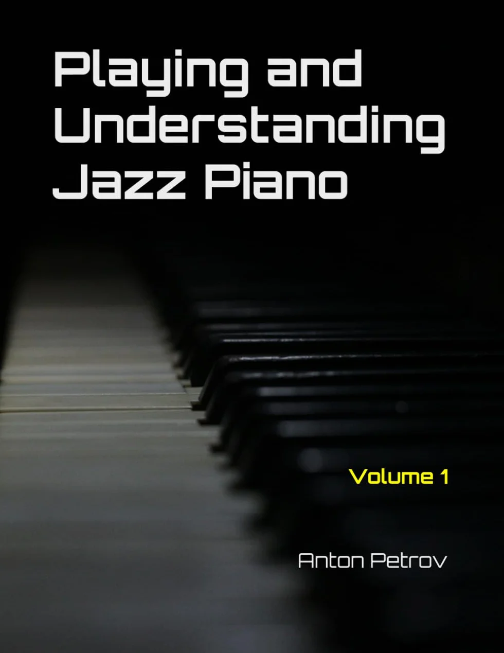 Playing and Understanding Jazz Piano Volume 1: Step-by-Step Method for Beginners to Learn Jazz Theory and Play