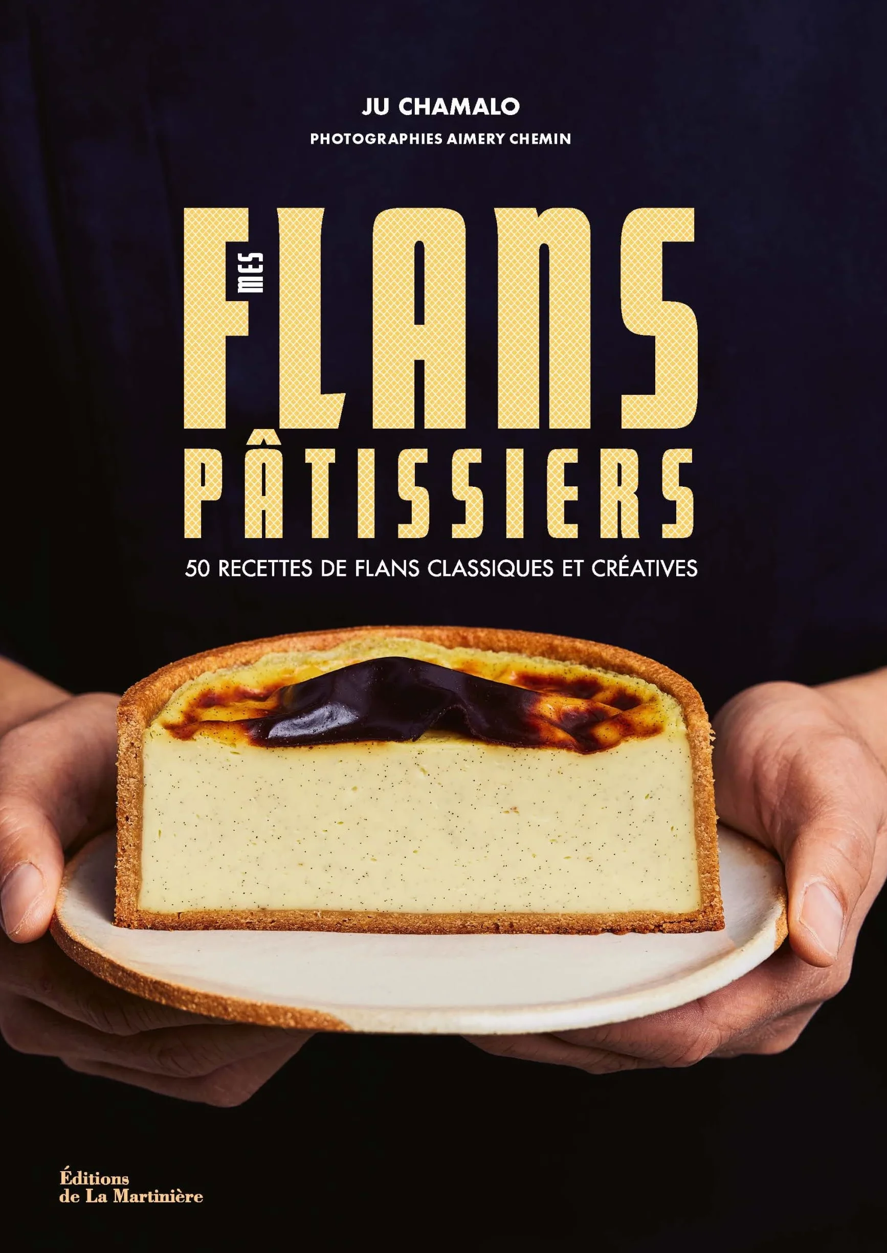 Mes flans pâtissiers: 50 recettes de flans classiques et créatives
