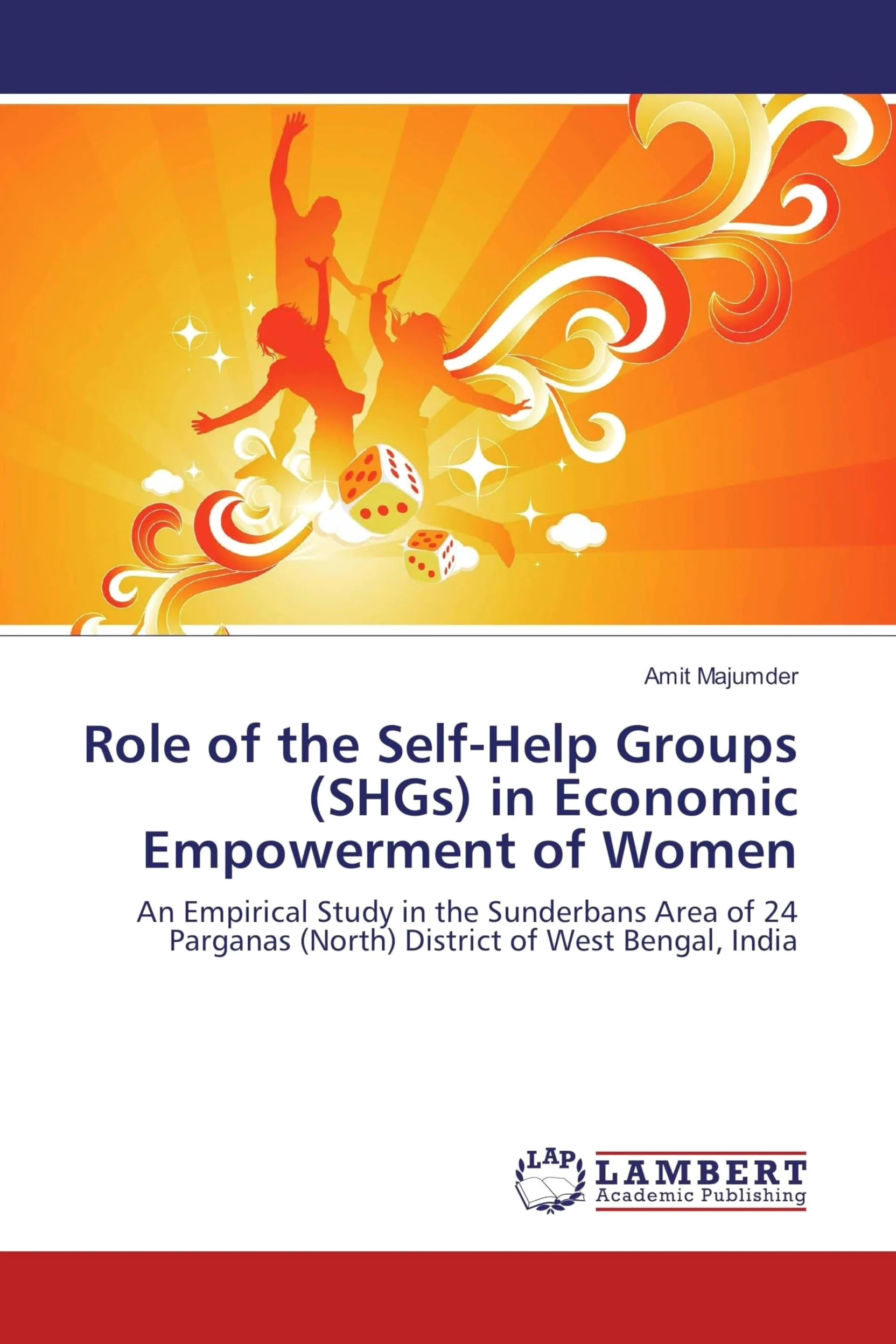 Role of the Self-Help Groups (SHGs) in Economic Empowerment of Women: An Empirical Study in the Sunderbans Area of 24 Parganas (North) District of West Bengal, India