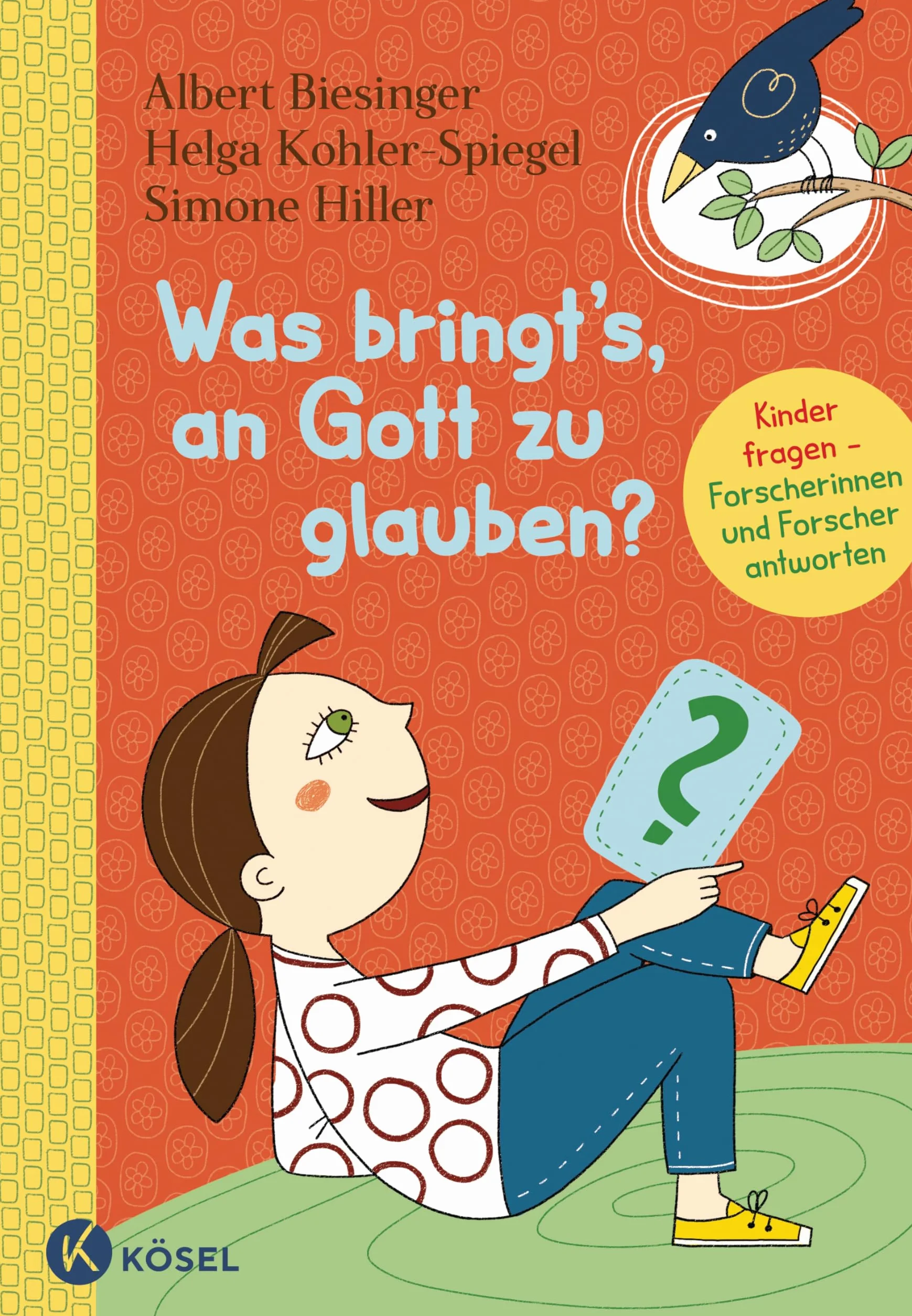 Was bringt's, an Gott zu glauben?: Kinder fragen, Forscherinnen und Forscher antworten - ab 8 Jahren