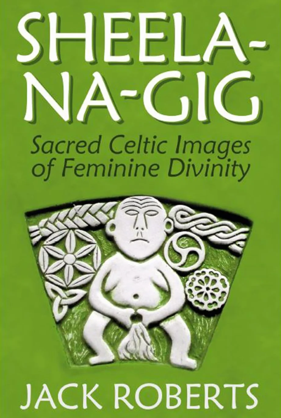 Sheela-Na-Gig: Sacred Celtic Images of Feminine Divinity