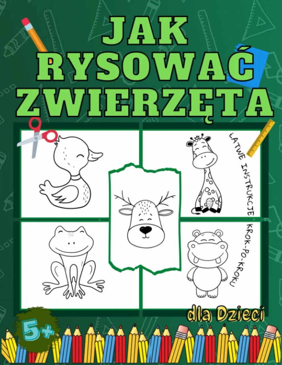 Jak Rysować Zwierzęta dla Dzieci: Łatwe techniki i prosty przewodnik krok po kroku do nauki rysowania zwierząt, dla dzieci w wieku 5-9, 9-12 lat
