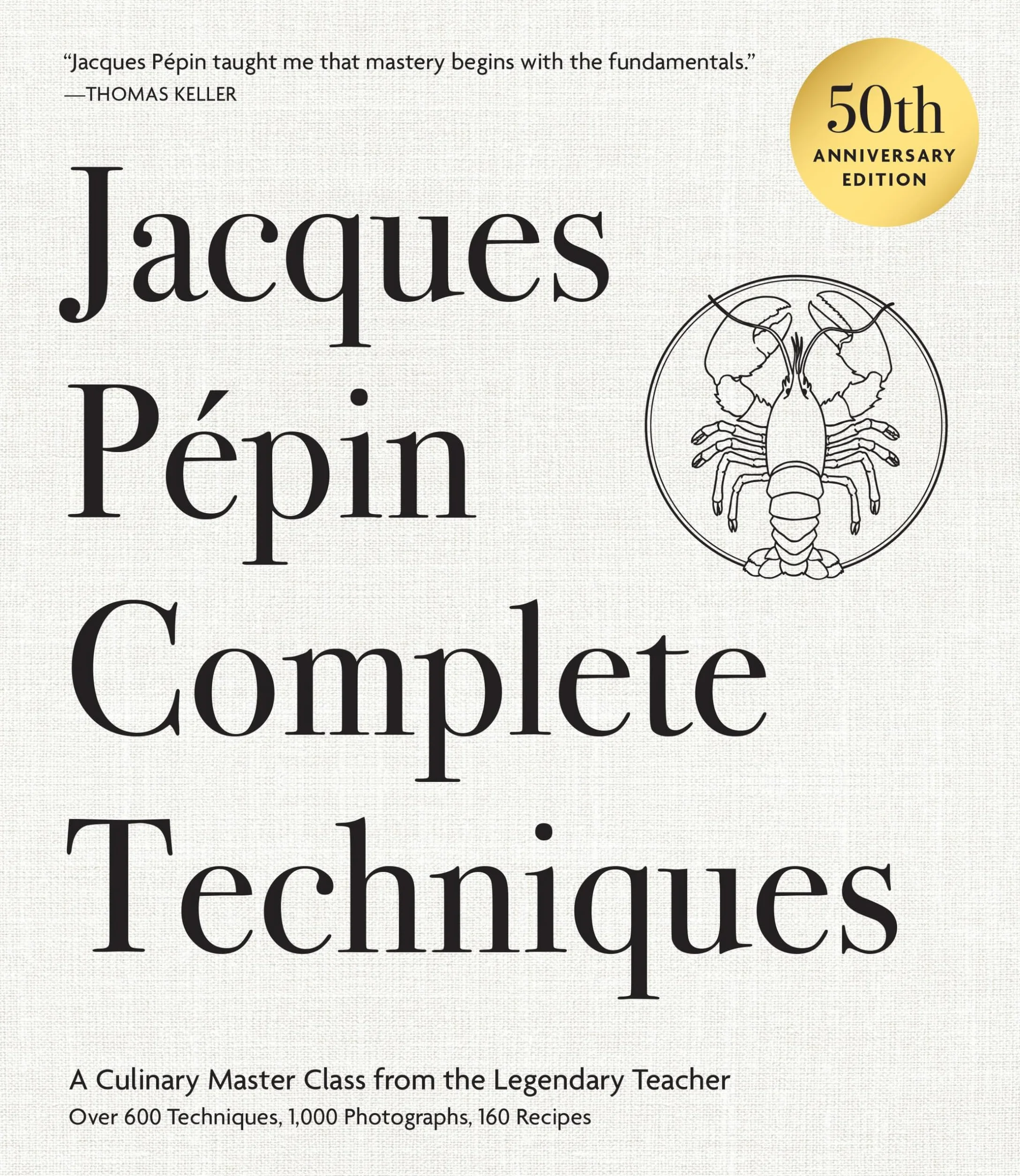 Jacques Pépin Complete Techniques 50th Anniversary Edition: A Culinary Master Class from the Legendary Teacher--Over 600 Techniques, 1,000 Photographs, 160 Recipes