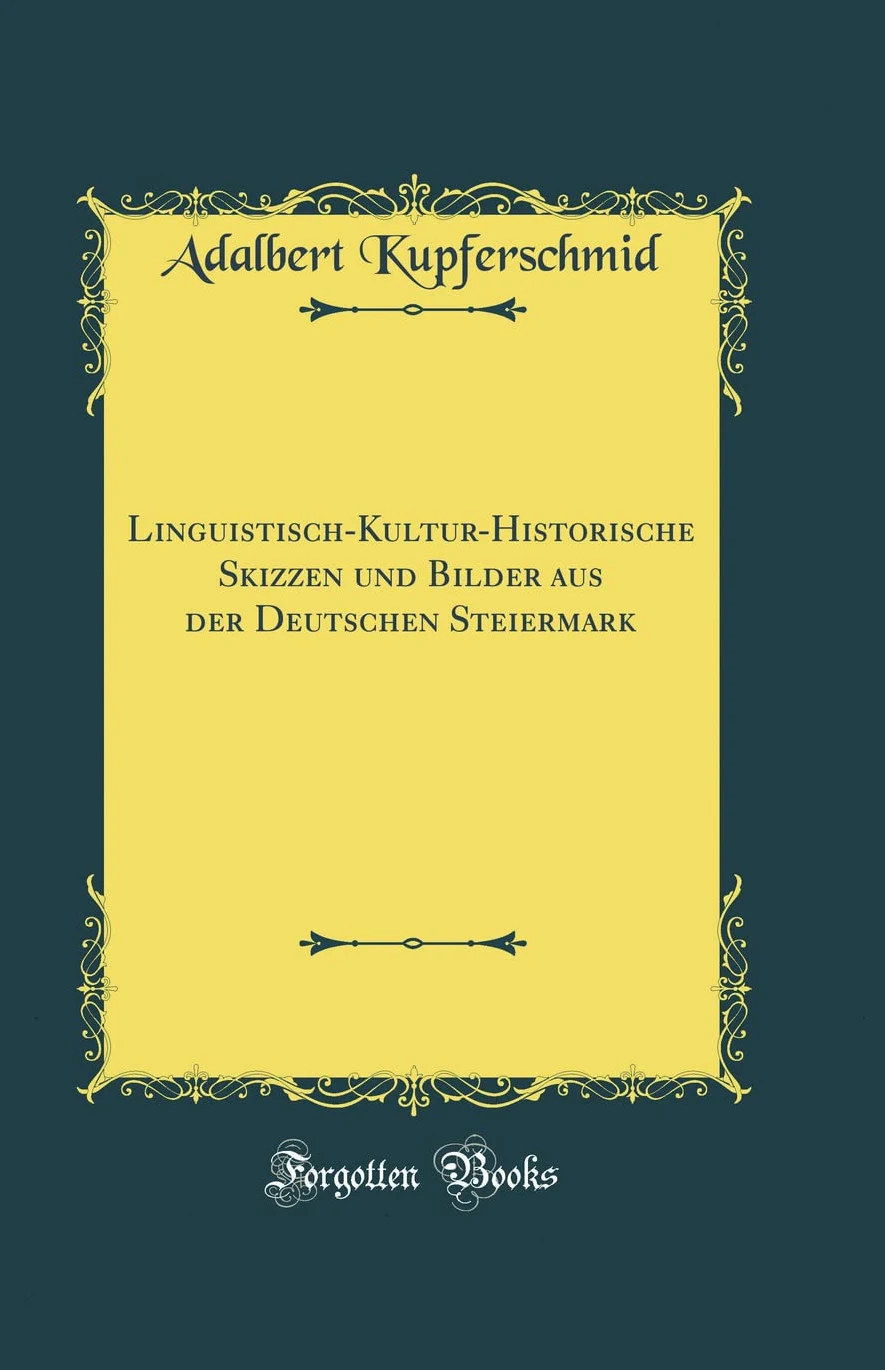 Linguistisch-Kultur-Historische Skizzen und Bilder aus der Deutschen Steiermark (Classic Reprint)