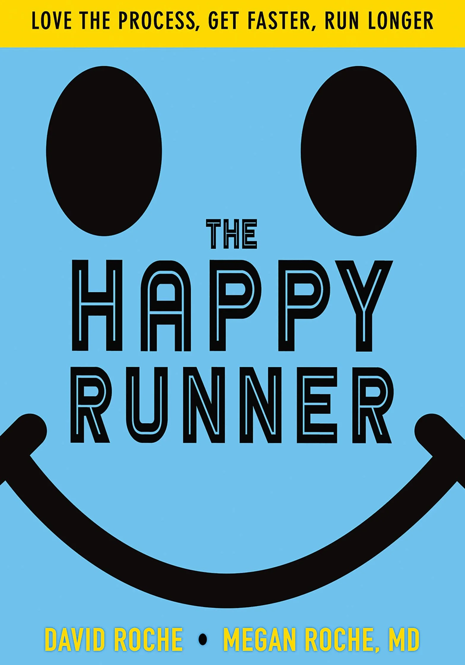 The Happy Runner: Love the Process, Get Faster, Run Longer