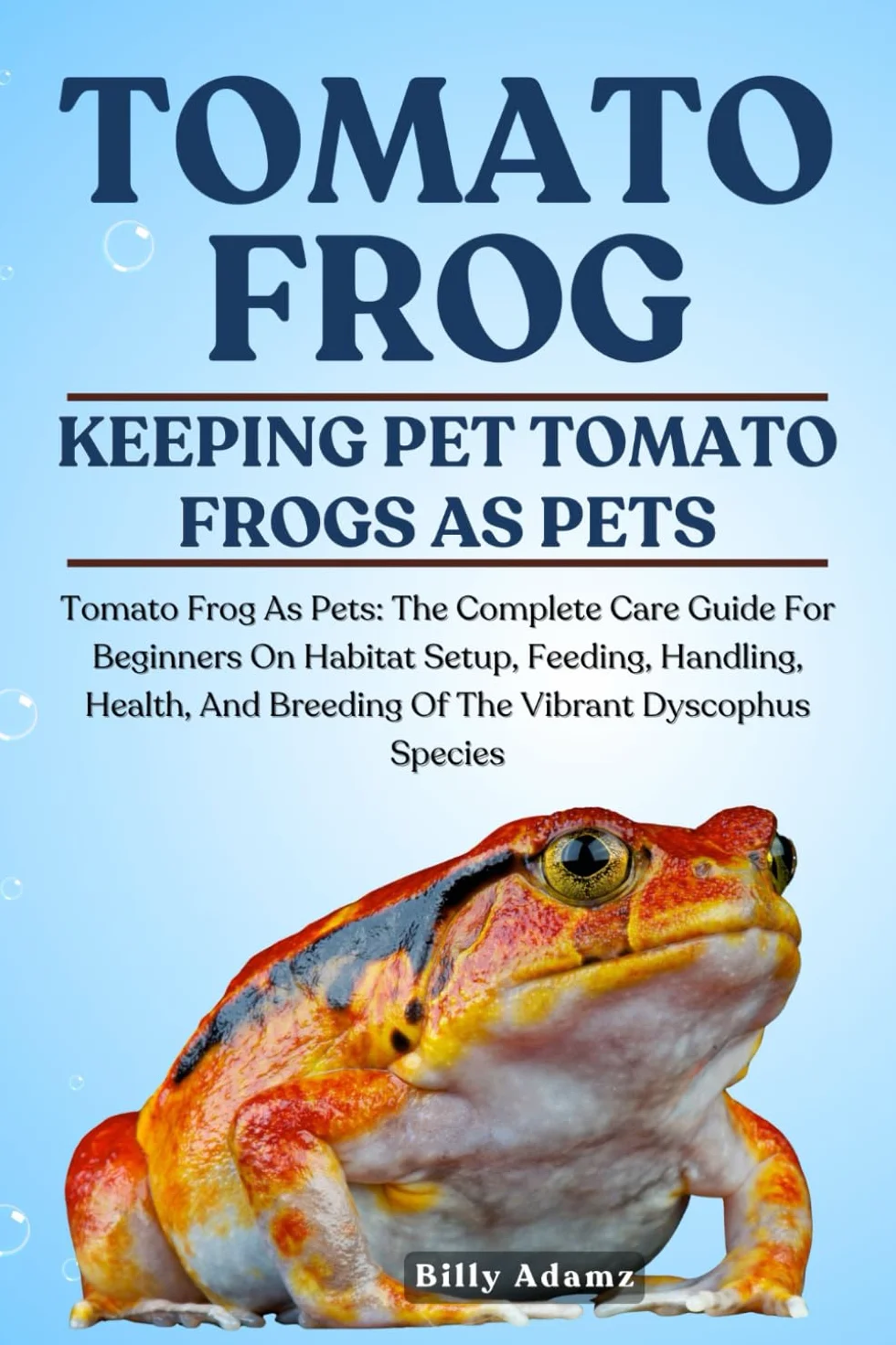 Tomato Frog: Complete Care Guide For Beginners Habitat Setup, Feeding, Handling, Health, Breeding Dyscophus Species