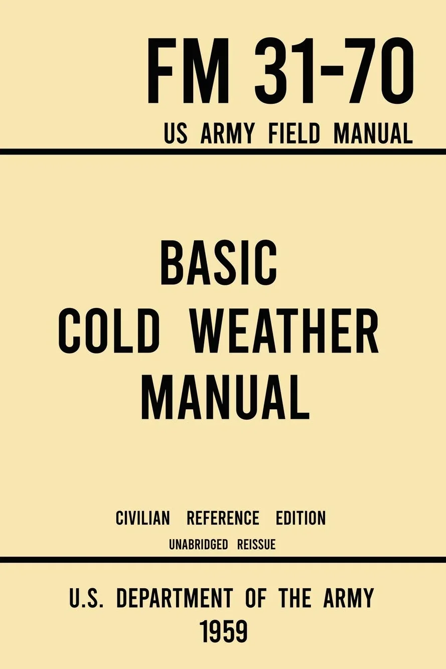 FM 31-70 Basic Cold Weather Manual US Army Field Manual 1959 Civilian Reference Edition Unabridged Handbook Ice Snow Camping Snowshoeing Winter Outdoors
