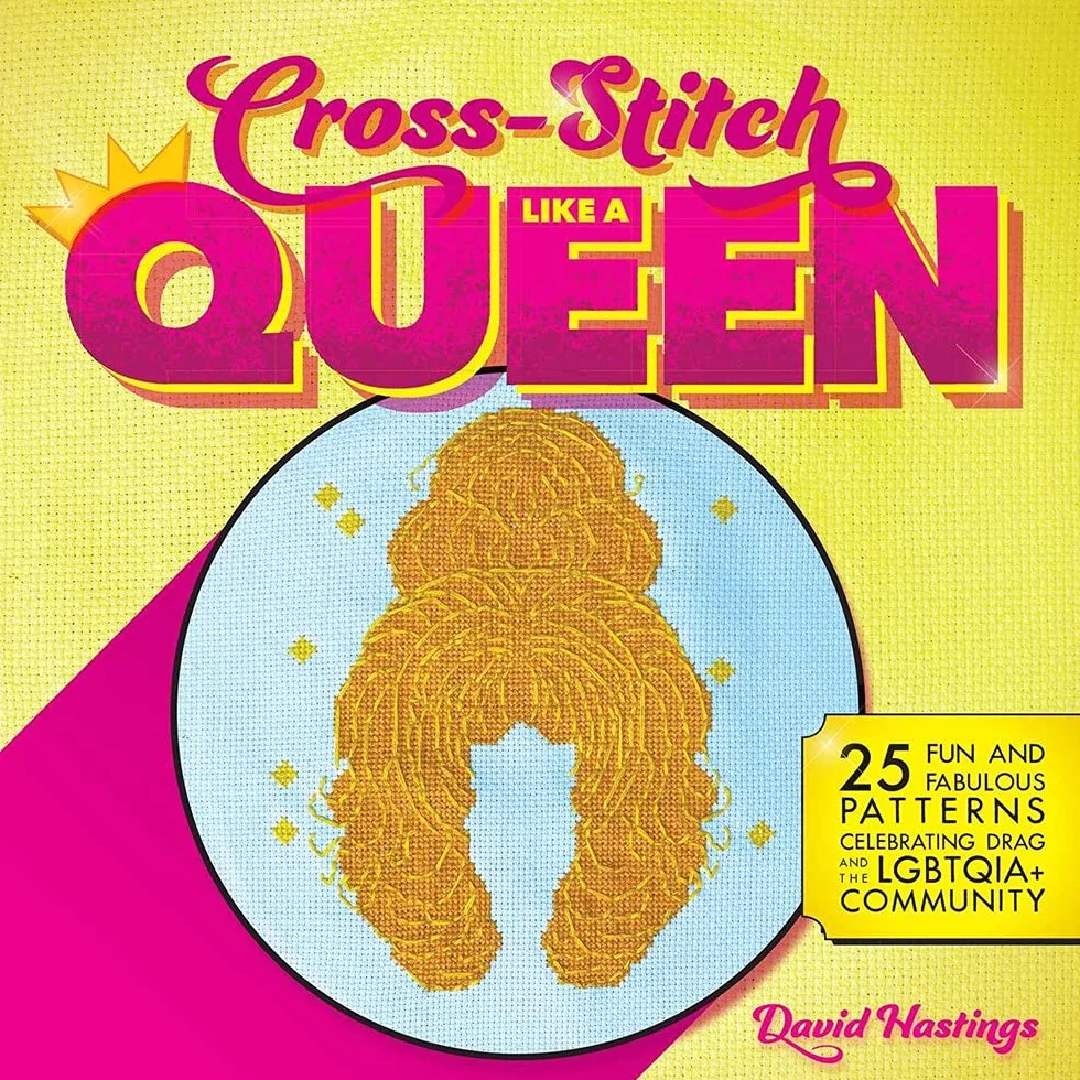 Cross-Stitch Like a Queen: 25 Fun and Fabulous Patterns Celebrating Drag and the Lgbtqia+ Community