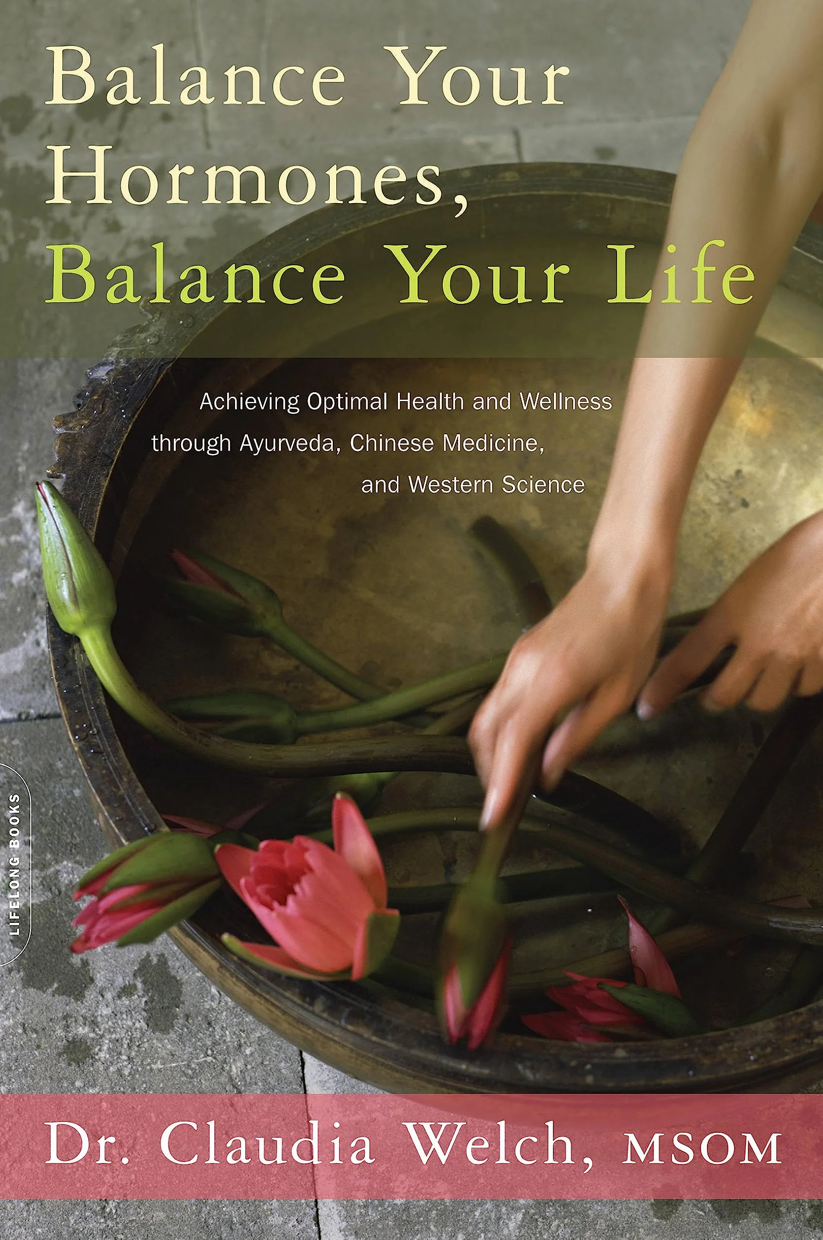 Balance Your Hormones, Balance Your Life: Optimal Health Through Ayurveda, Chinese Medicine, and Western Science