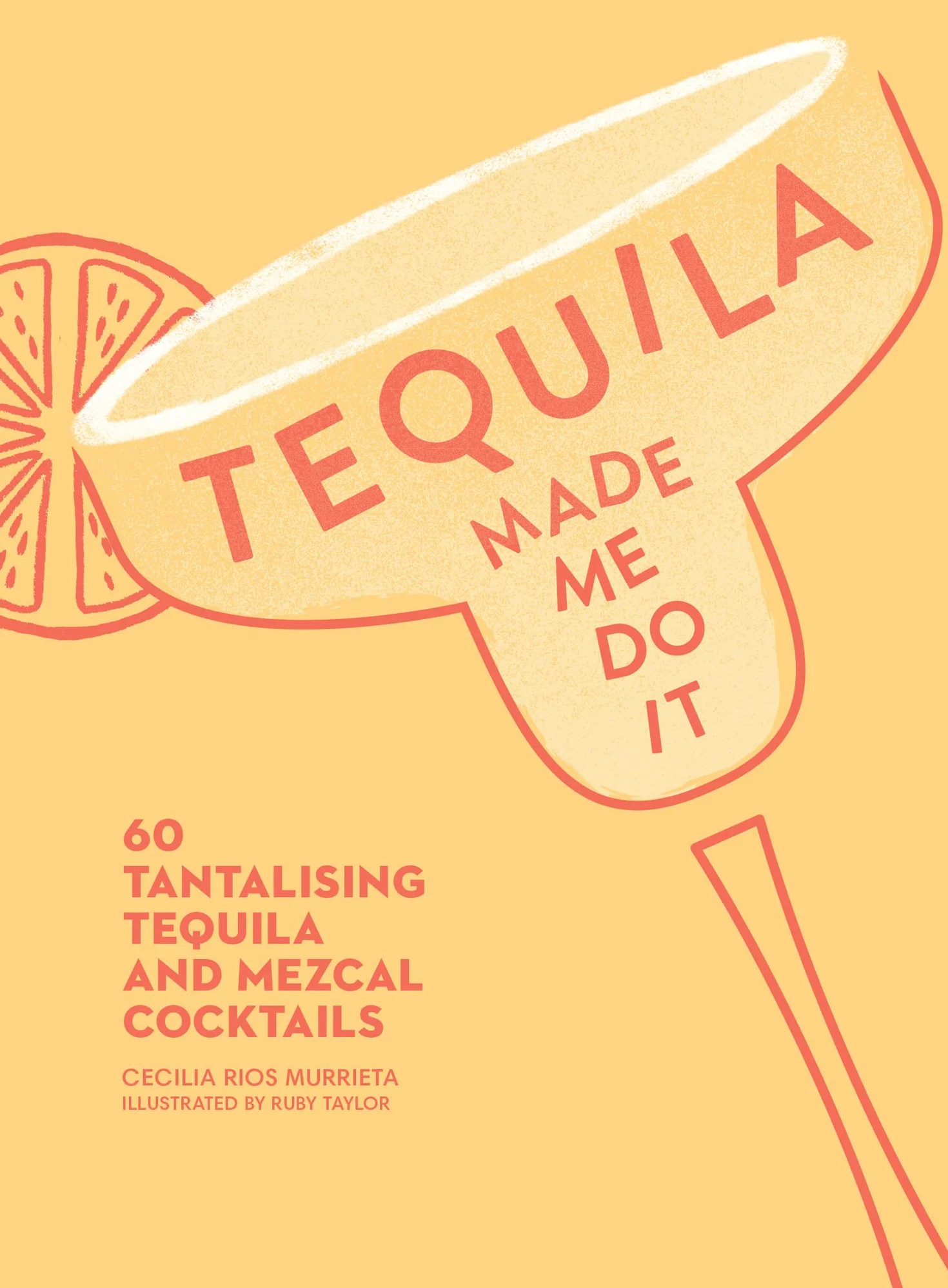 Tequila Made Me Do It: 60 Tequila and Mezcal Cocktails