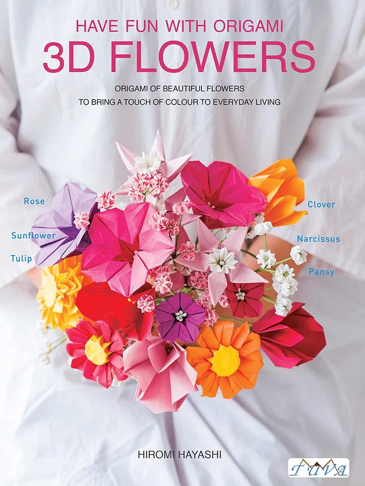 Have Fun With Origami 3D Flowers: Origami of beautiful flowers to bring a touch of colour to everyday living