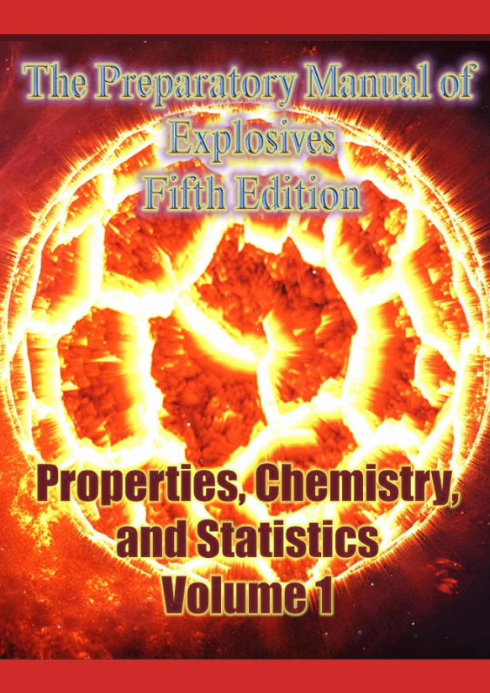 The Preparatory Manual of Explosives Fifth Edition: Properties, Chemistry, and Statistics Volume 1