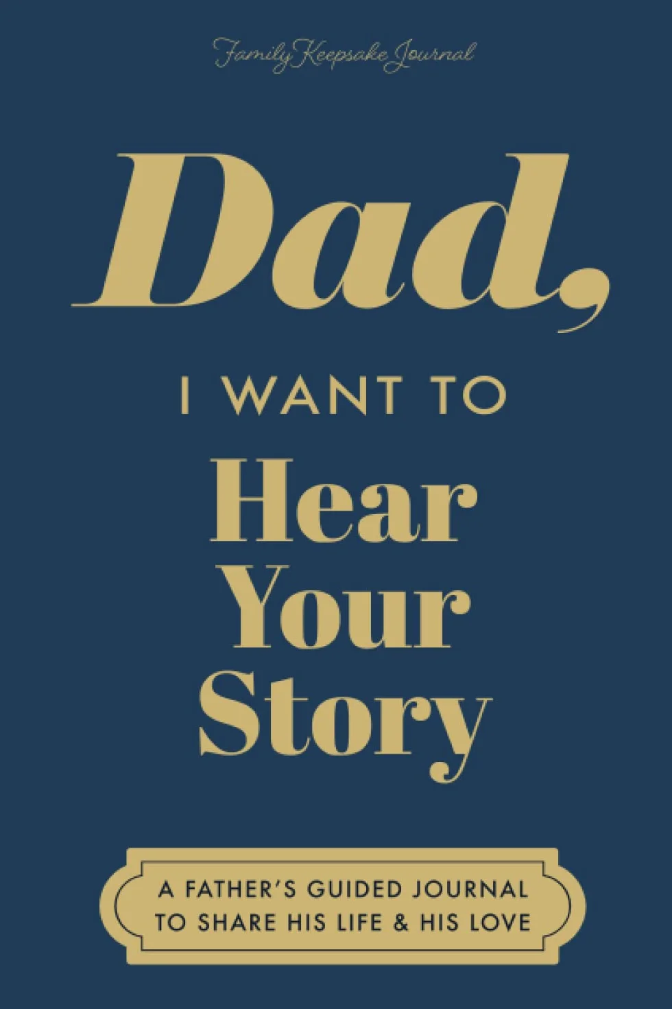 Dad, I Want to Hear Your Story: A Father's Guided Journal to Share His Life & His Love (Deep Sea Cover)