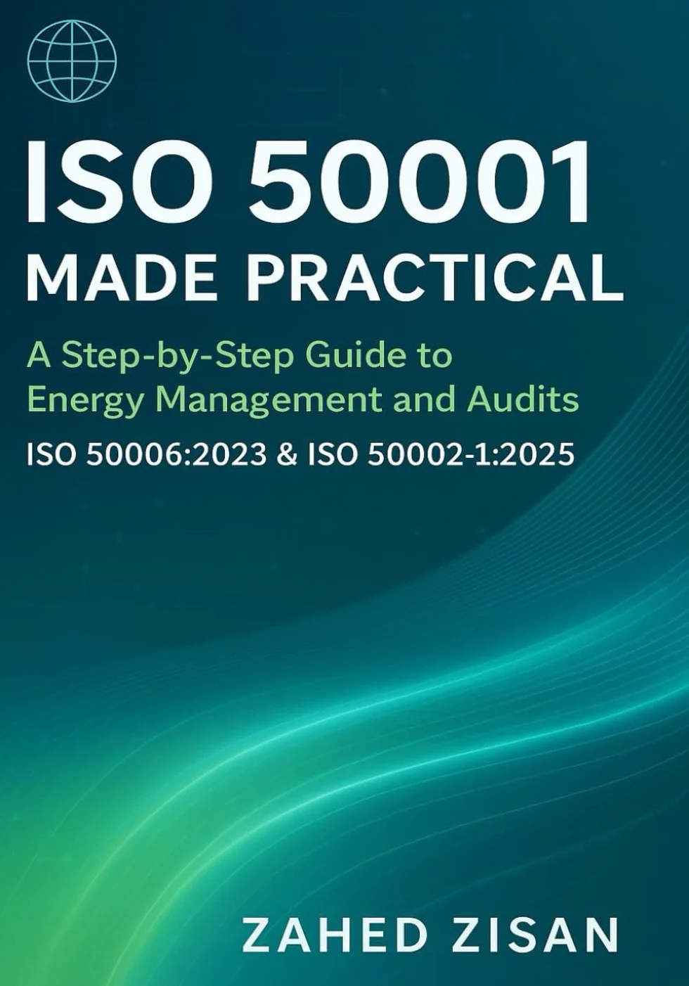 ISO 50001 Made Practical: A Step-by-Step Guide to Energy Management and Audits (ISO 50006:2023 & ISO 50002-1:2025): Build a Certified Energy ... for Industrial and Building Efficiency