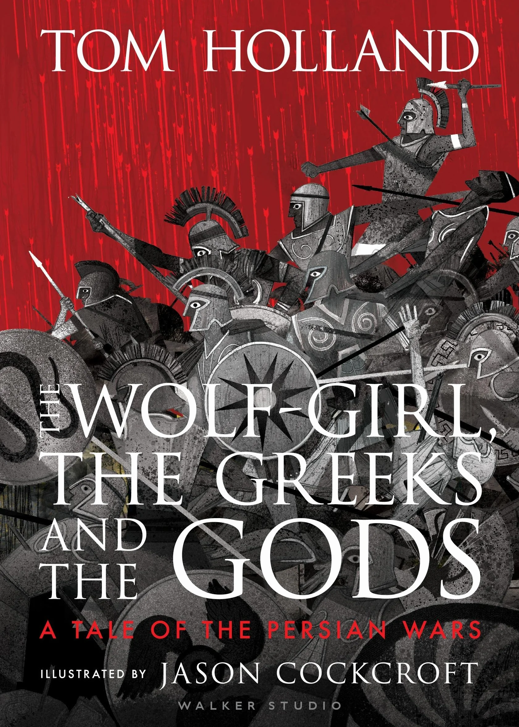 The Wolf-Girl, the Greeks and the Gods: a Tale of the Persian Wars: Myth meets history in an action-packed illustrated retelling from Sunday Times bestseller and podcaster Tom Holland for ages 9 to 90