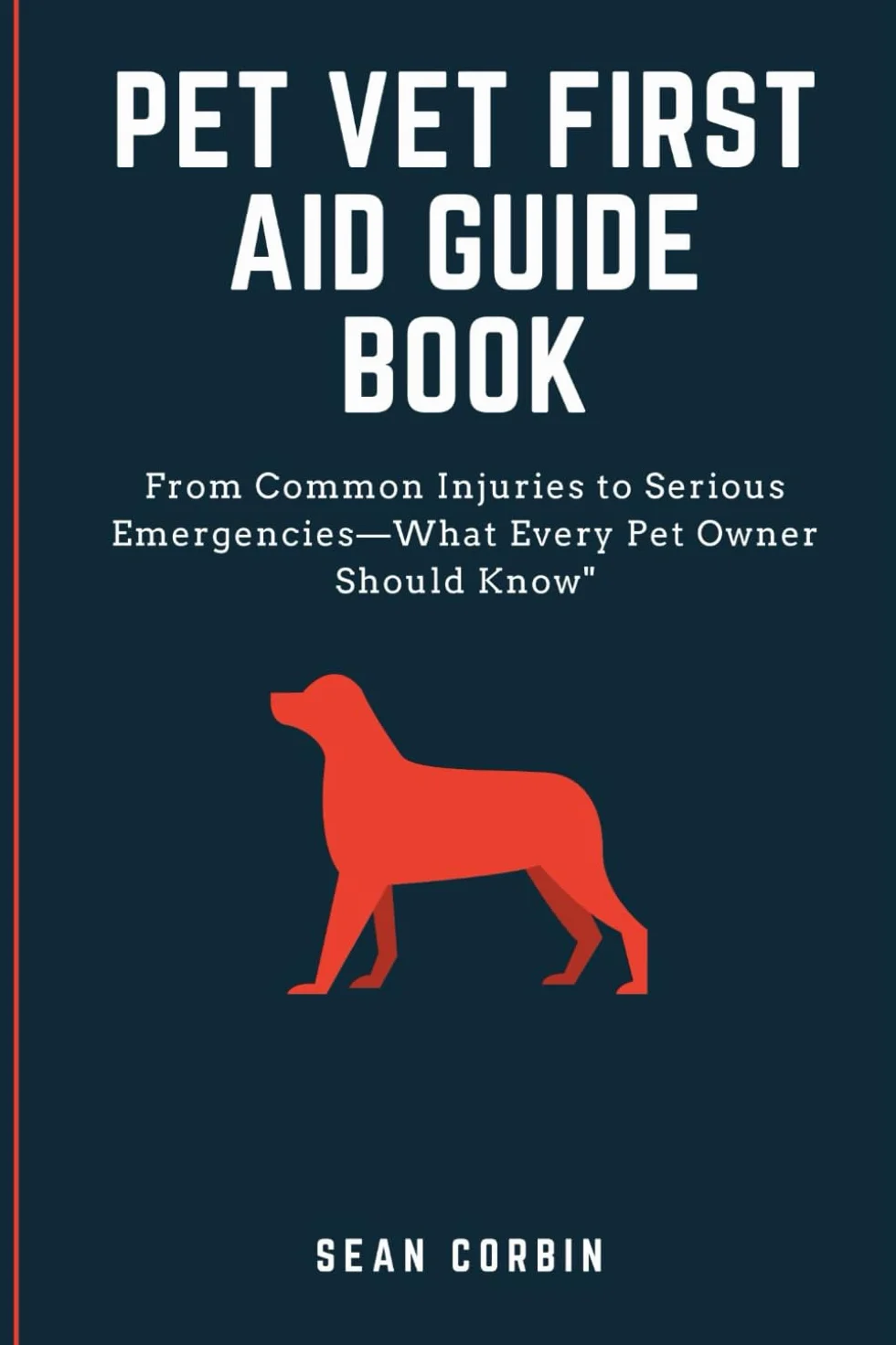 PET VET FIRST AID GUIDE BOOK: From Common Injuries to Serious Emergencies—What Every Pet Owner Should Know