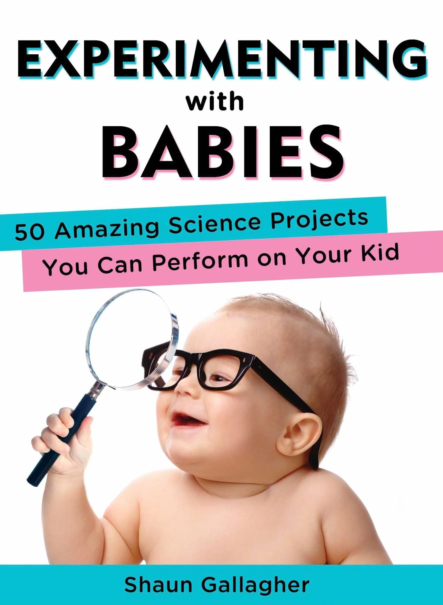 Experimenting with Babies: 50 Science Projects for Kids