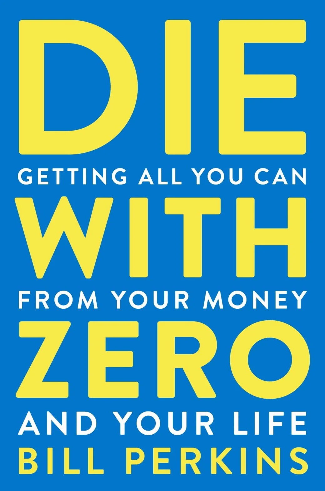 Die with Zero: Getting All You Can from Your Money and Your Life