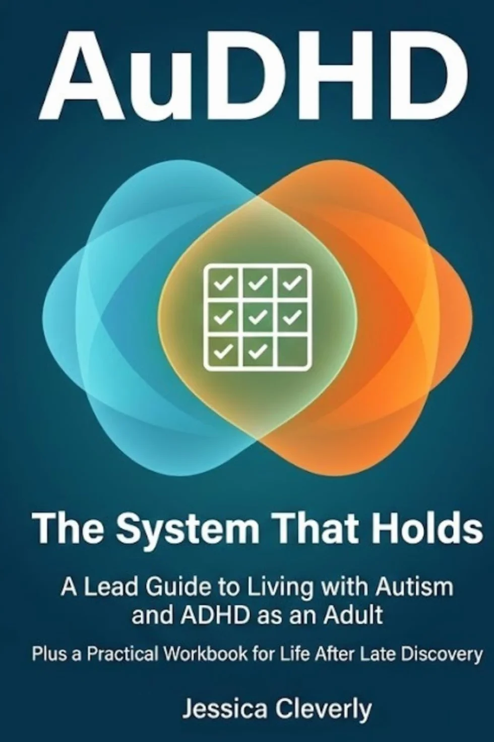 AuDHD: The System That Holds - A Lead Guide to Living with Autism and ADHD as an Adult, Plus a Practical Workbook for Life After Late Discovery