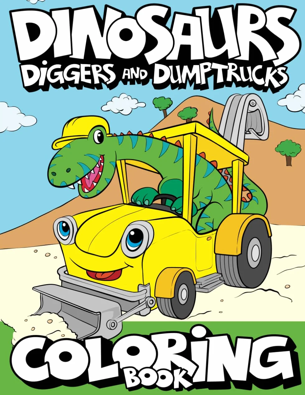 Dinosaurs, Diggers, And Dump Trucks Coloring Book: Dinosaur Construction Fun for Kids & Toddlers Ages 2-8: Cute and Fun Dinosaur and Truck Coloring ... Books for Boys, Girls, & Kids Ages 2-4 4-8