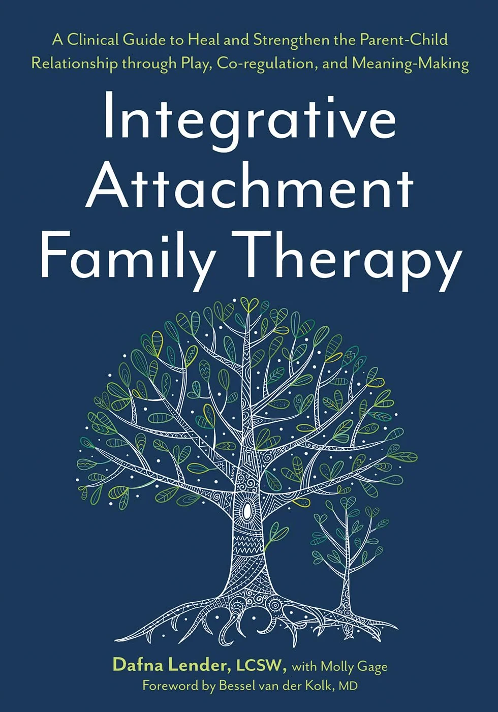 Integrative Attachment Family Therapy: A Clinical Guide to Heal and Strengthen the Parent-Child Relationship through Play, Co-regulation, and Meaning-Making