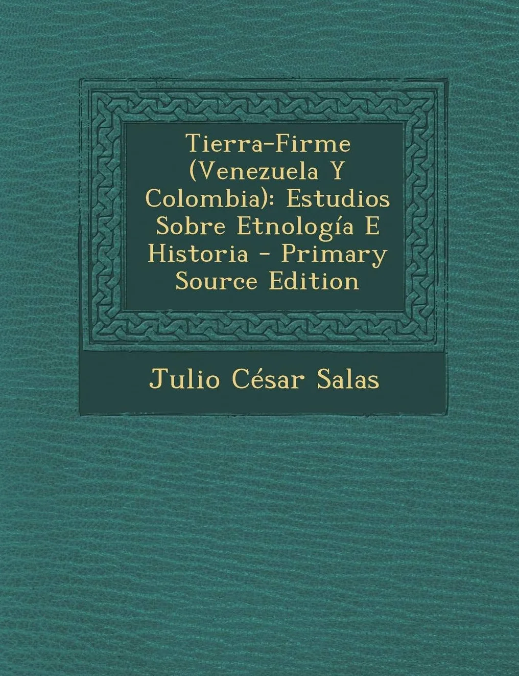 Tierra-Firme (Venezuela Y Colombia): Estudios Sobre Etnología E Historia - Primary Source Edition